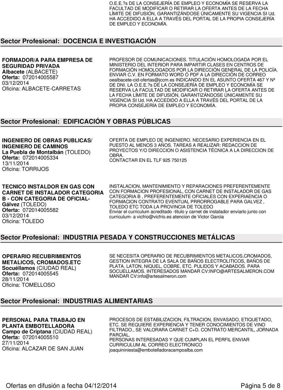 Sector Profesional: DOCENCIA E INVESTIGACIÓN FORMADOR/A PARA EMPRESA DE SEGURIDAD PRIVADA Oferta: 072014005587 03/12/2014 PROFESOR DE COMUNICACIONES.
