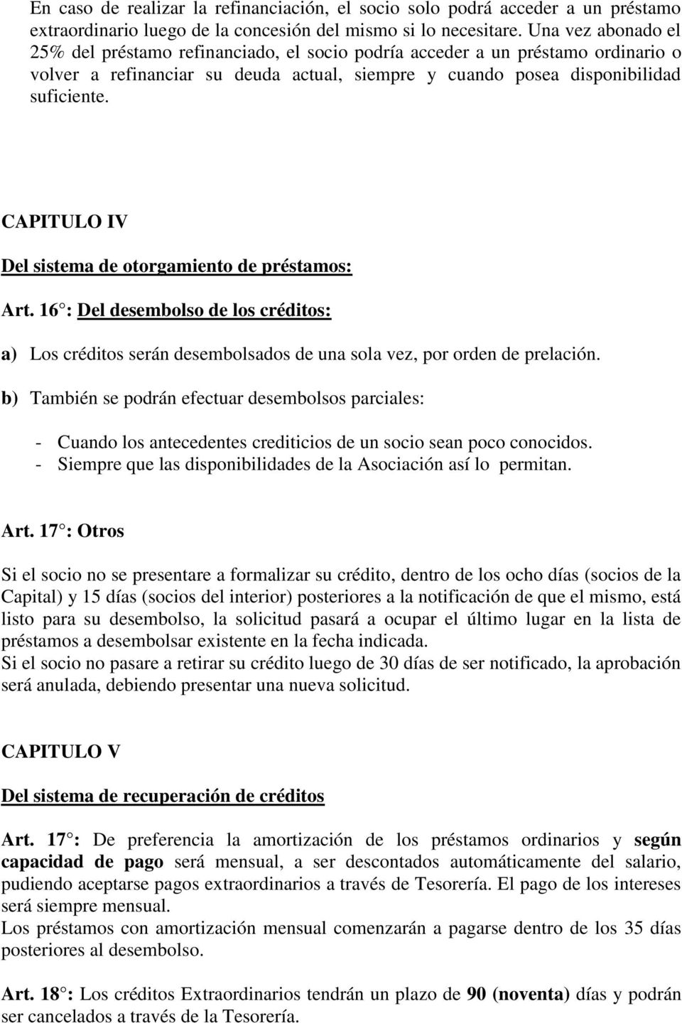 CAPITULO IV Del sistema de otorgamiento de préstamos: Art. 16 : Del desembolso de los créditos: a) Los créditos serán desembolsados de una sola vez, por orden de prelación.