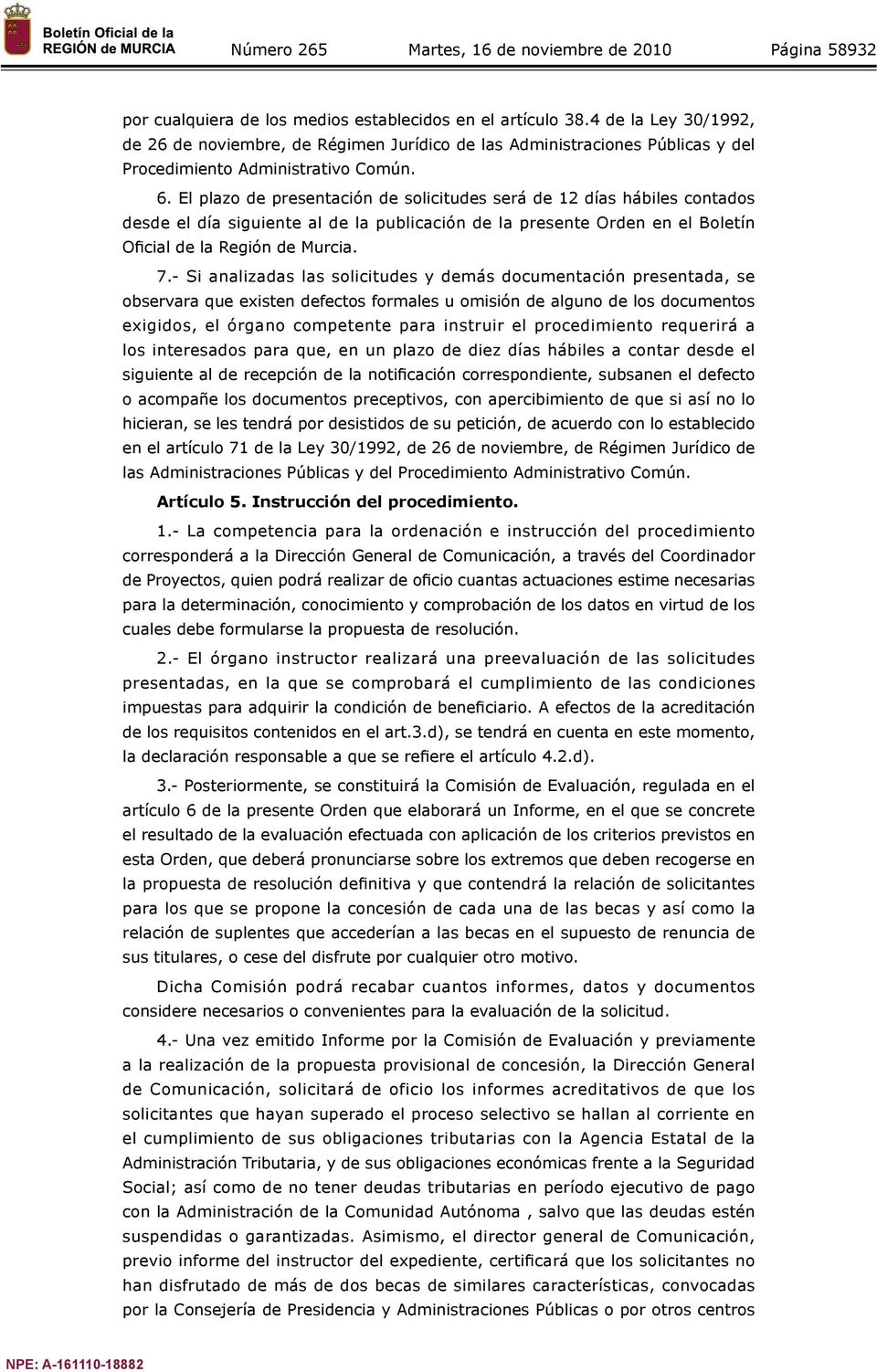 El plazo de presentación de solicitudes será de 12 días hábiles contados desde el día siguiente al de la publicación de la presente Orden en el Boletín Oficial de la Región de Murcia. 7.