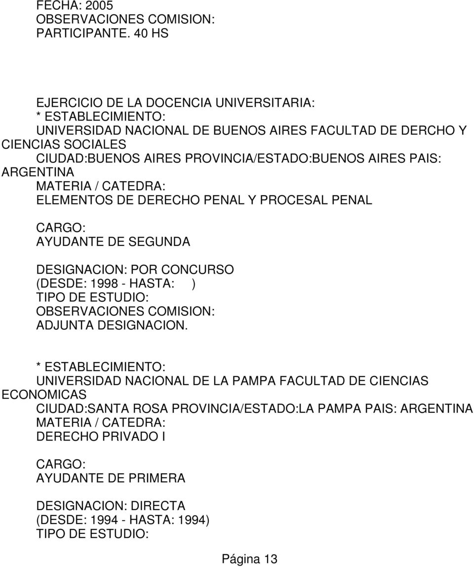 PROVINCIA/ESTADO:BUENOS AIRES PAIS: ARGENTINA MATERIA / CATEDRA: ELEMENTOS DE DERECHO PENAL Y PROCESAL PENAL CARGO: AYUDANTE DE SEGUNDA DESIGNACION: POR CONCURSO (DESDE: