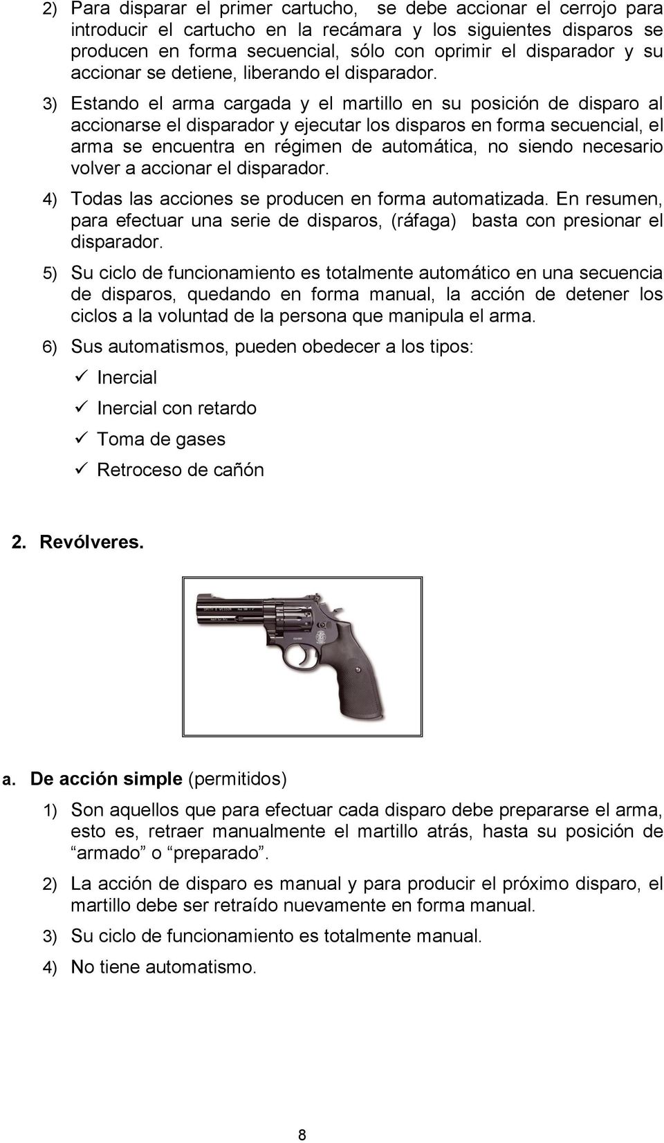 3) Estando el arma cargada y el martillo en su posición de disparo al accionarse el disparador y ejecutar los disparos en forma secuencial, el arma se encuentra en régimen de automática, no siendo
