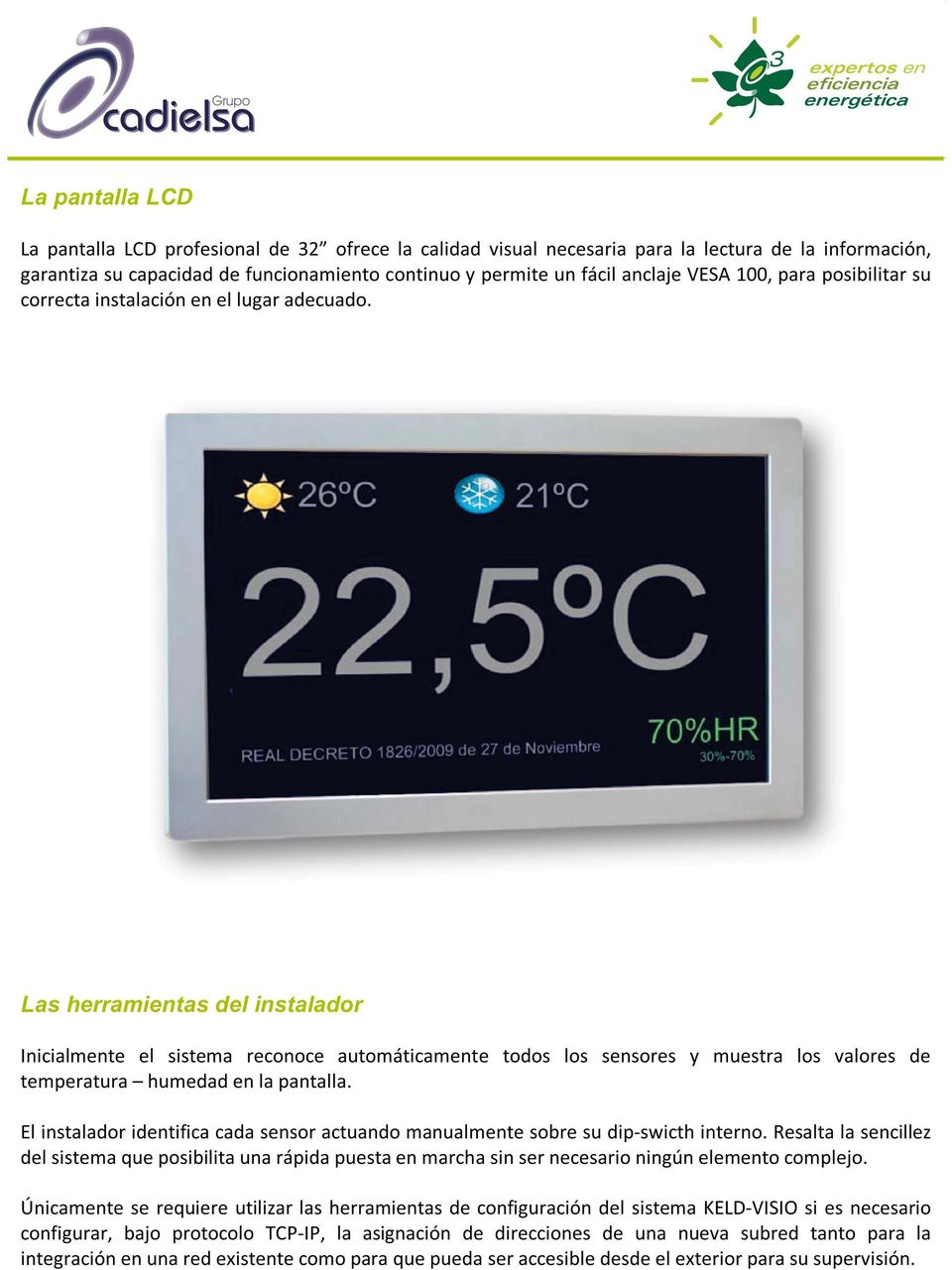 Las herramientas del instalador Inicialmente el sistema reconoce automáticamente todos los sensores y muestra los valores de temperatura humedad en la pantalla.