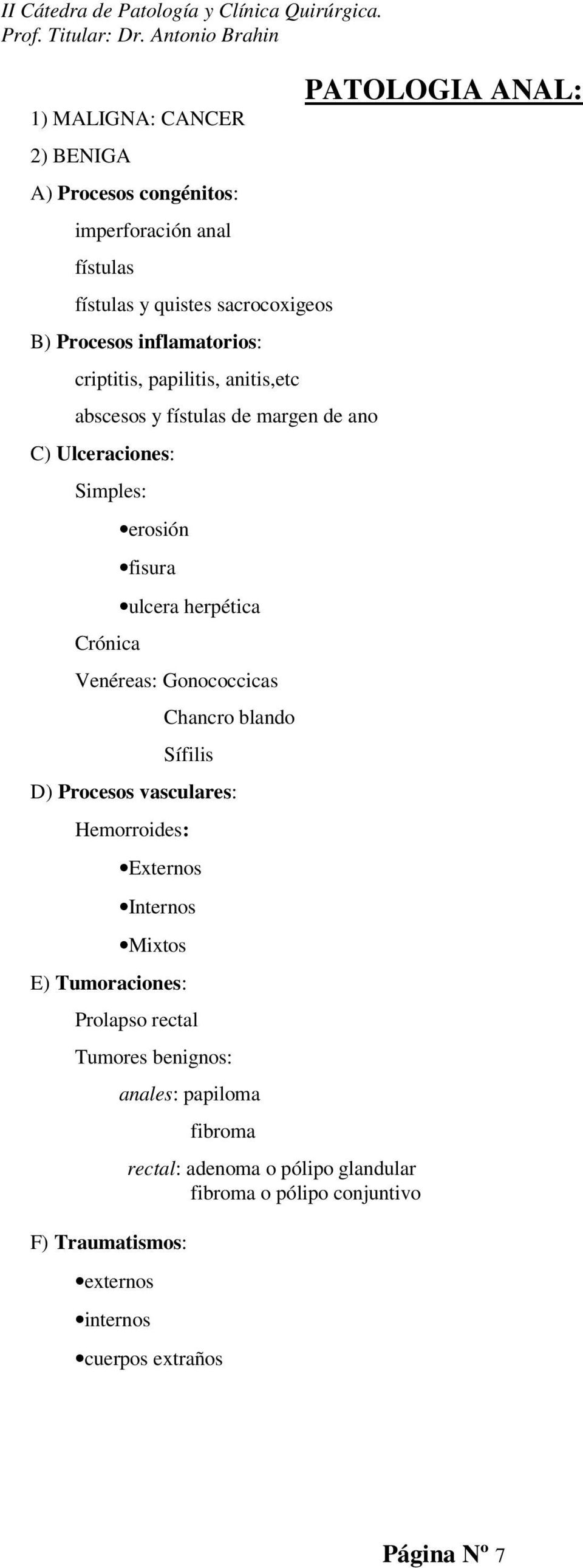 Gonococcicas Chancro blando Sífilis D) Procesos vasculares: Hemorroides: Externos Internos Mixtos E) Tumoraciones: Prolapso rectal Tumores benignos: