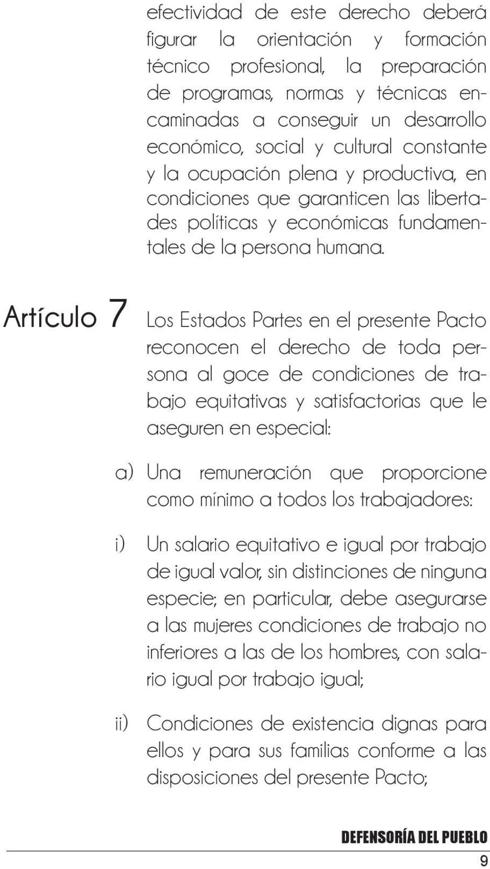 Artículo 7 Los Estados Partes en el presente Pacto reconocen el derecho de toda persona al goce de condiciones de trabajo equitativas y satisfactorias que le aseguren en especial: a) Una remuneración