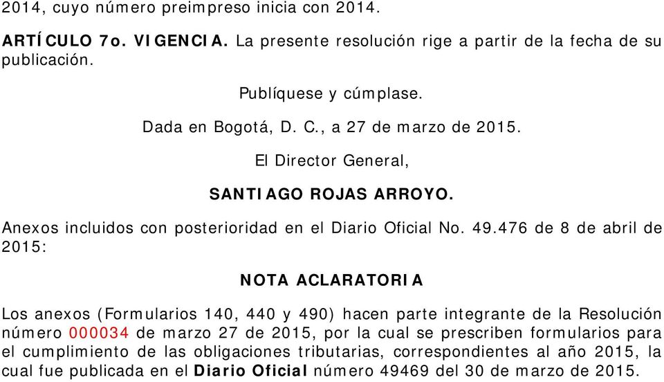 476 de 8 de abril de 2015: NOTA ACLARATORIA Los anexos (Formularios 140, 440 y 490) hacen parte integrante de la Resolución número 000034 de marzo 27 de 2015, por la
