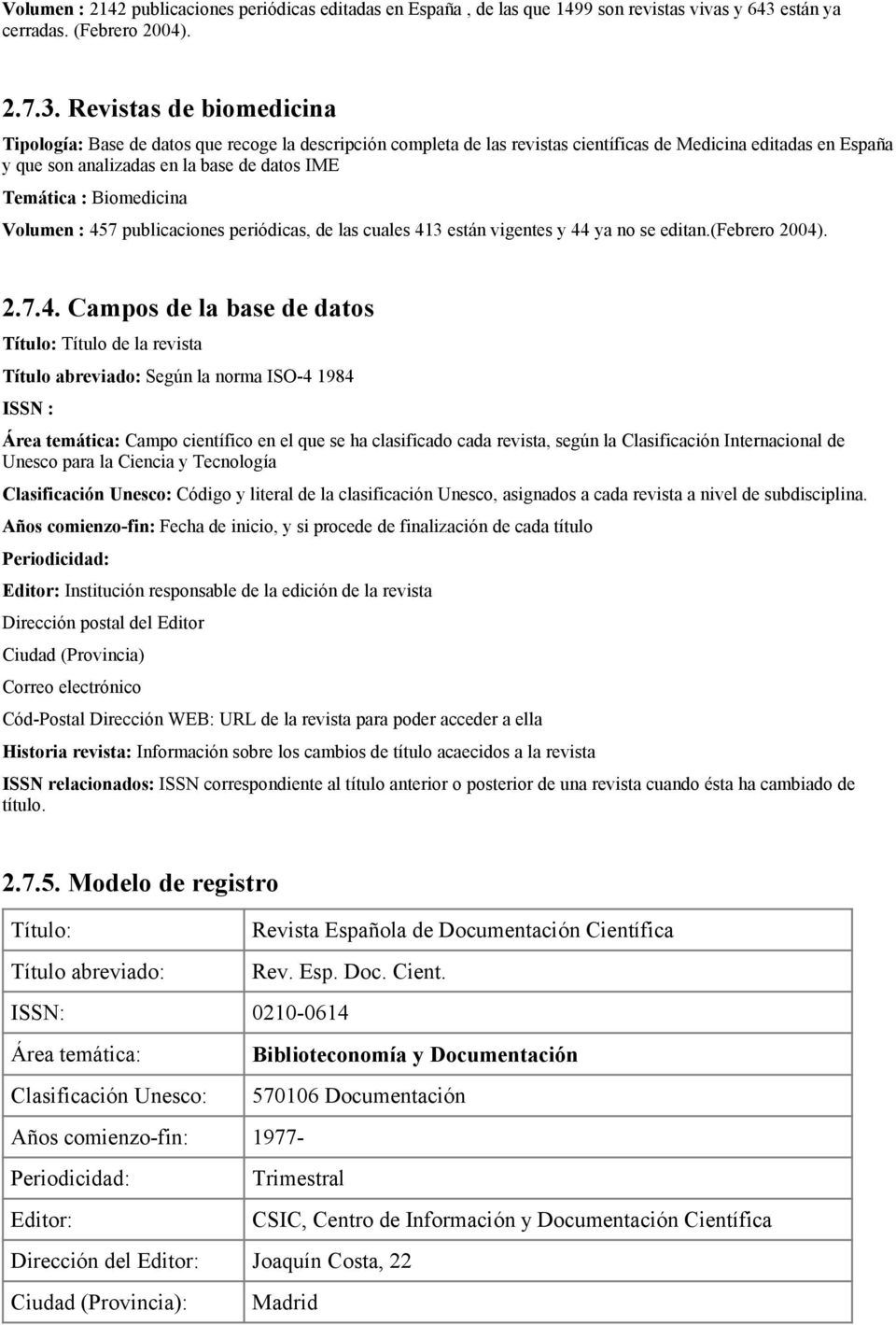 Revistas de biomedicina Tipología: Base de datos que recoge la descripción completa de las revistas científicas de Medicina editadas en España y que son analizadas en la base de datos IME Temática :