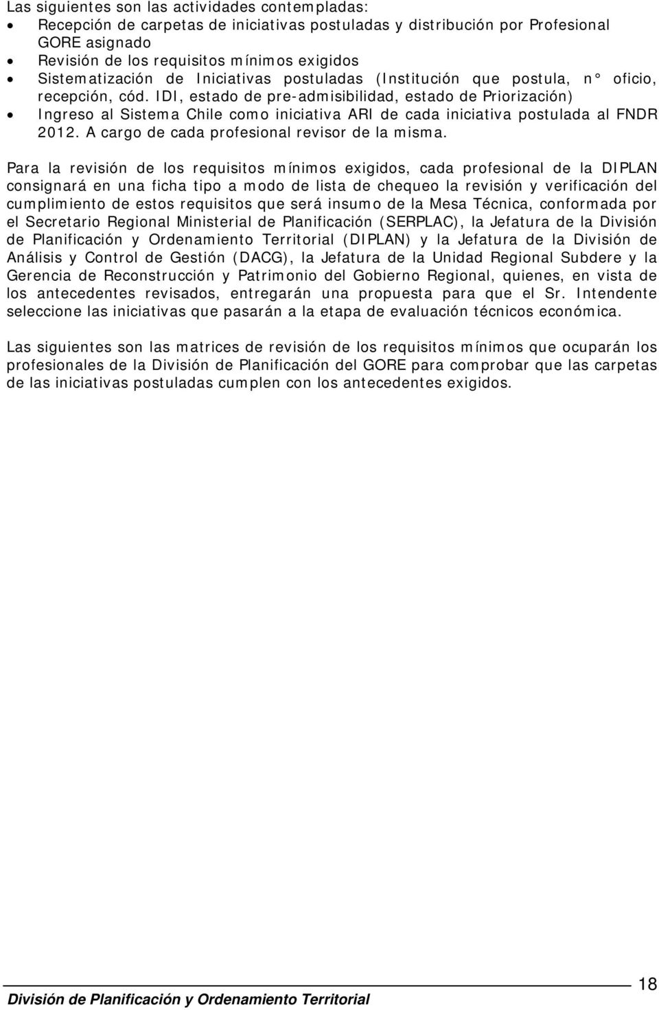 IDI, estado de pre-admisibilidad, estado de Priorización) Ingreso al Sistema Chile como iniciativa ARI de cada iniciativa postulada al FNDR 2012. A cargo de cada profesional revisor de la misma.