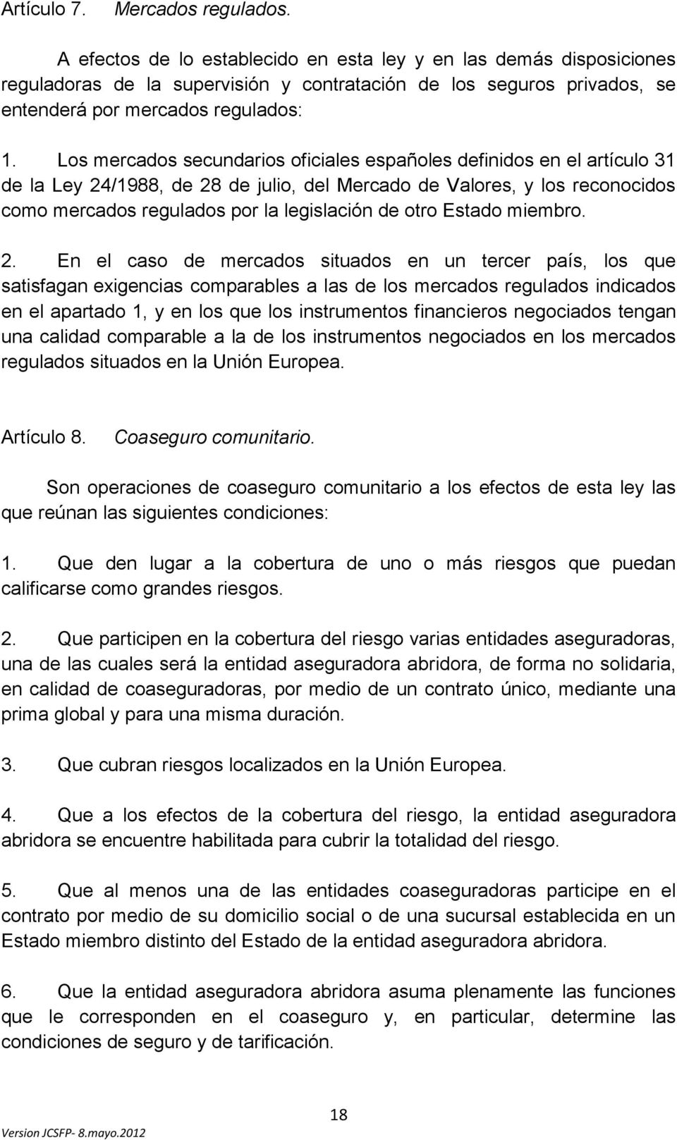 Los mercados secundarios oficiales españoles definidos en el artículo 31 de la Ley 24/1988, de 28 de julio, del Mercado de Valores, y los reconocidos como mercados regulados por la legislación de