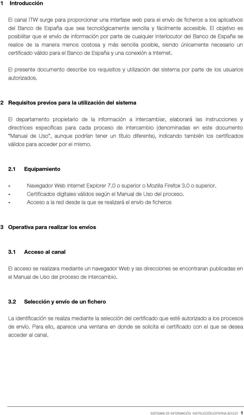necesario un certificado válido para el Banco de España y una conexión a Internet. El presente documento describe los requisitos y utilización del sistema por parte de los usuarios autorizados.