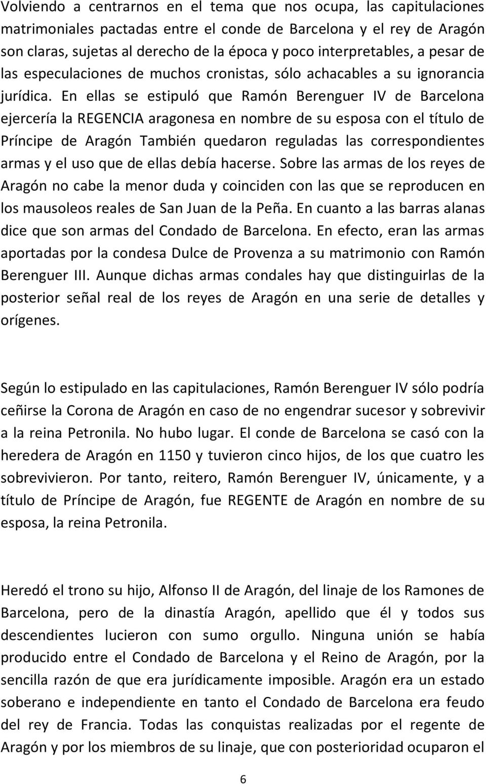 En ellas se estipuló que Ramón Berenguer IV de Barcelona ejercería la REGENCIA aragonesa en nombre de su esposa con el título de Príncipe de Aragón También quedaron reguladas las correspondientes