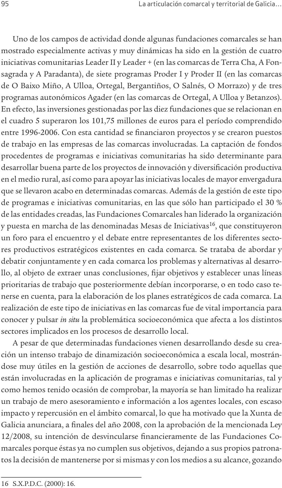 Ortegal, Bergantiños, O Salnés, O Morrazo) y de tres programas autonómicos Agader (en las comarcas de Ortegal, A Ulloa y Betanzos).