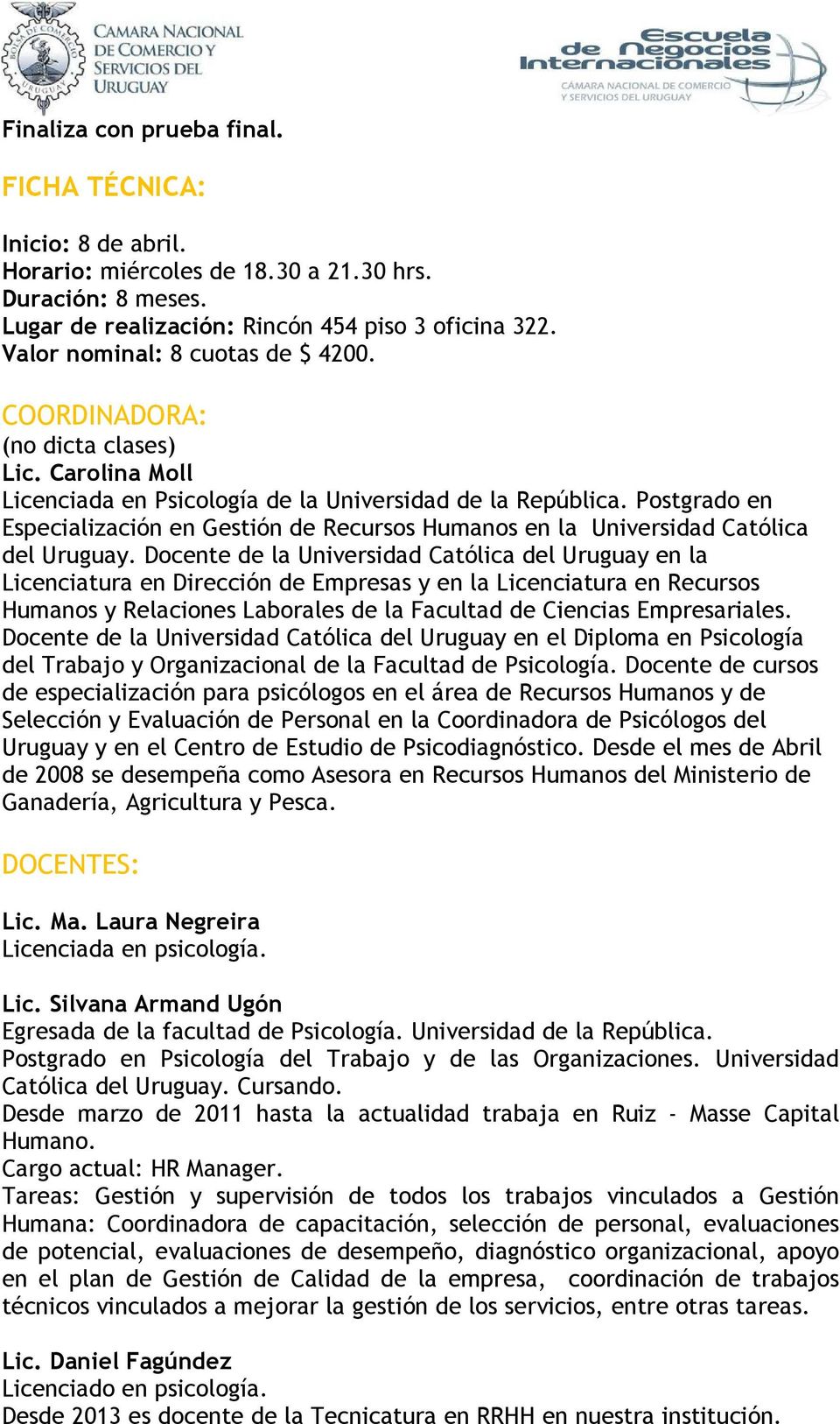 Postgrado en Especialización en Gestión de Recursos Humanos en la Universidad Católica del Uruguay.