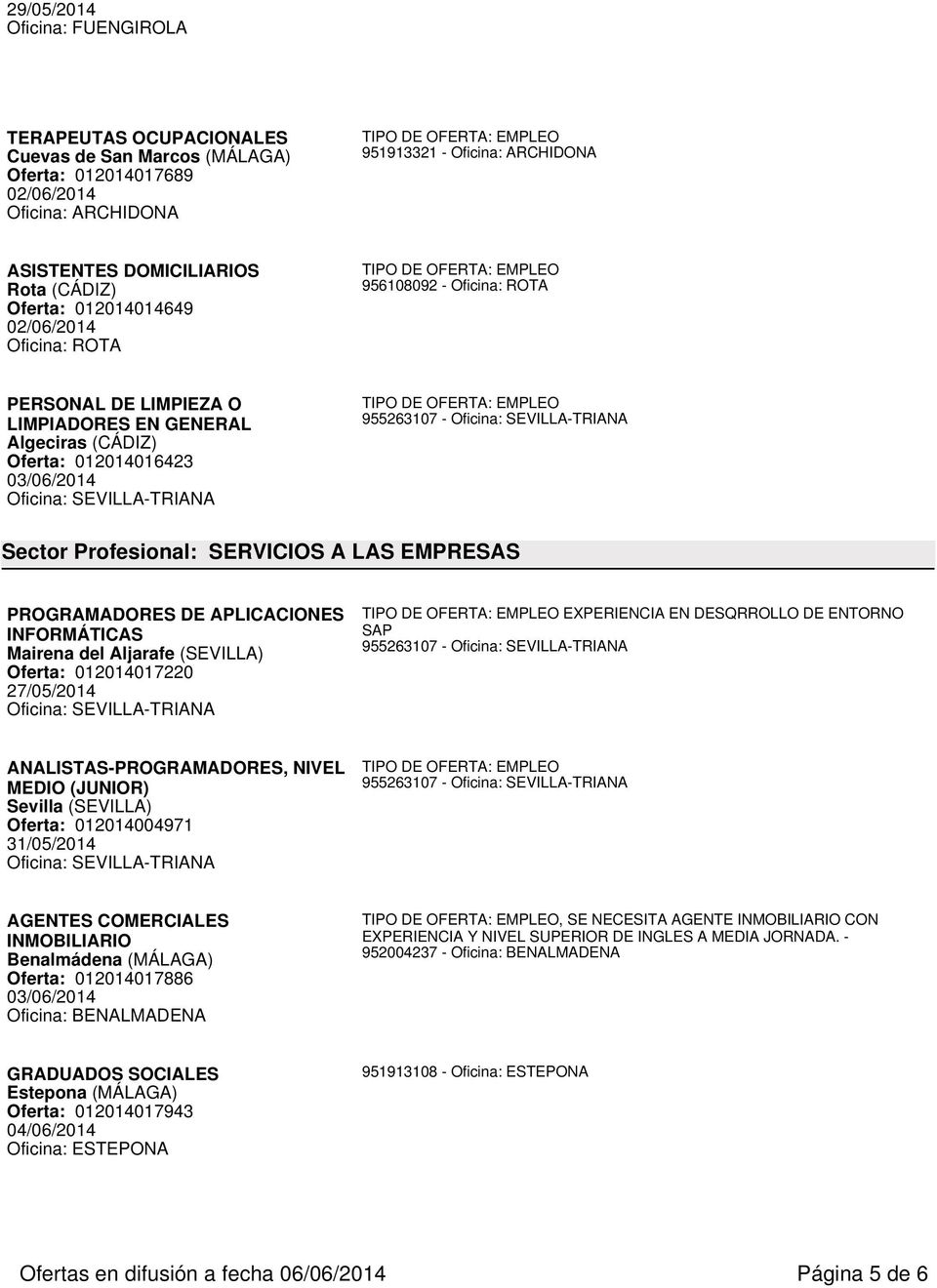 APLICACIONES INFORMÁTICAS Mairena del Aljarafe (SEVILLA) Oferta: 012014017220 27/05/2014 EXPERIENCIA EN DESQRROLLO DE ENTORNO SAP ANALISTAS-PROGRAMADORES, NIVEL MEDIO (JUNIOR) Sevilla (SEVILLA)