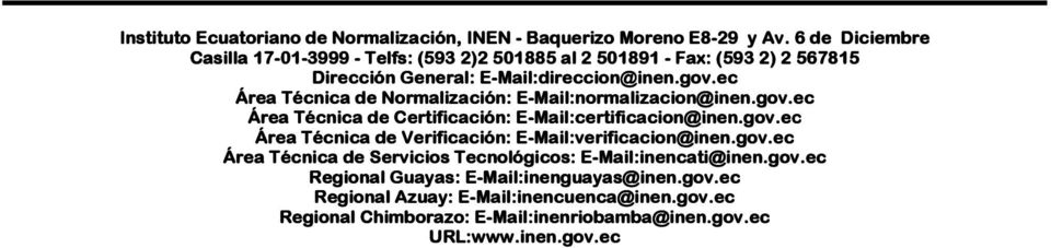 ec Área Técnica de Normalización: -Mail: Mail:normalizacion normalizacion@inen.gov.ec Área Técnica de Certificación: -Mail: Mail:certificacion certificacion@inen.gov.e @inen.gov.ec Área Técnica de Verificación: -Mail: Mail:verificacion verificacion@inen.