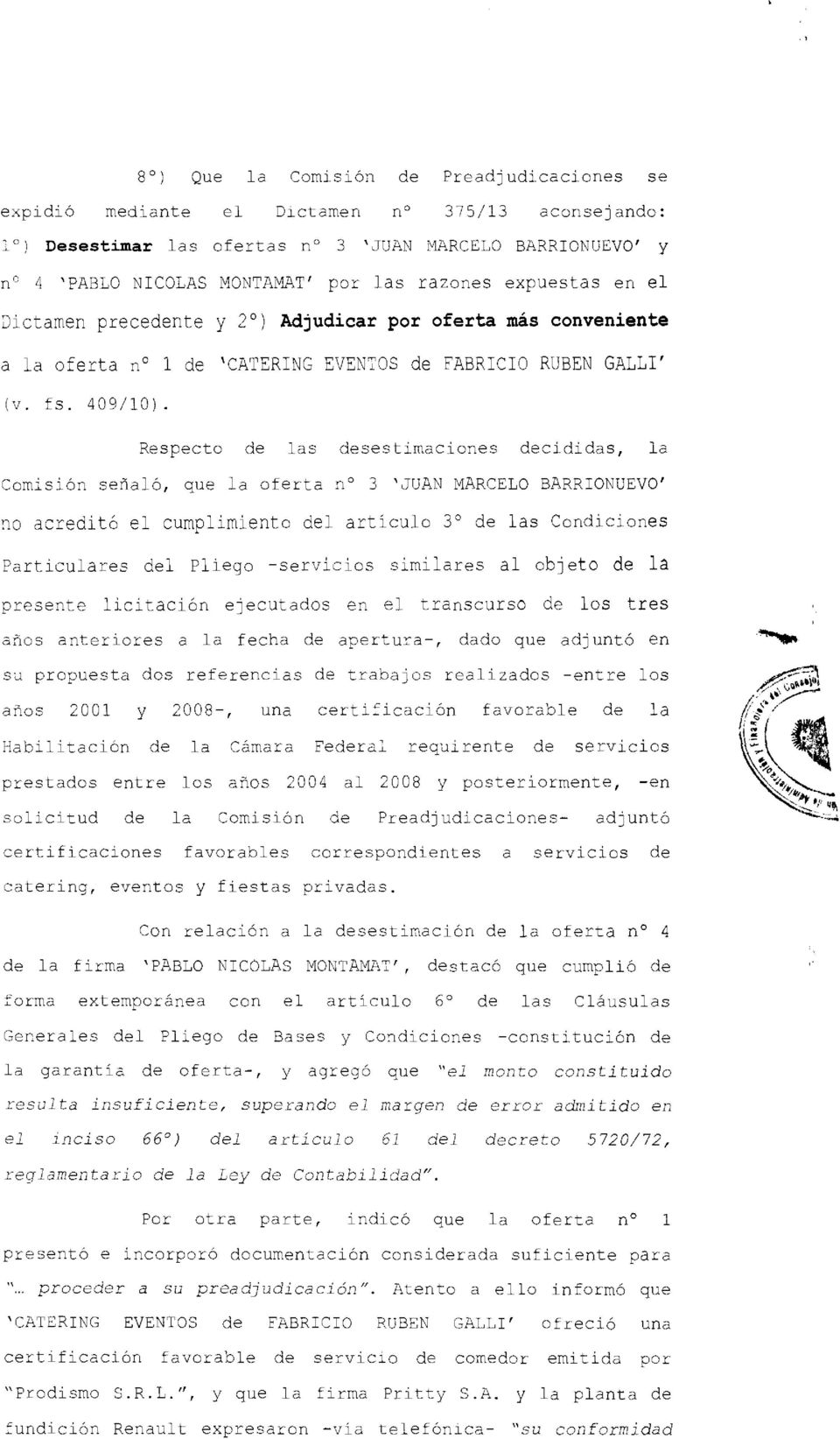 Respecto de las desestimaciones decididas, la Comisión señaló, que la oferta n 3 'JUAN MARCELO BARRIONUEVO' no acreditó el cumplimiento del artículo 3 de las Condiciones Particulares del Pliego