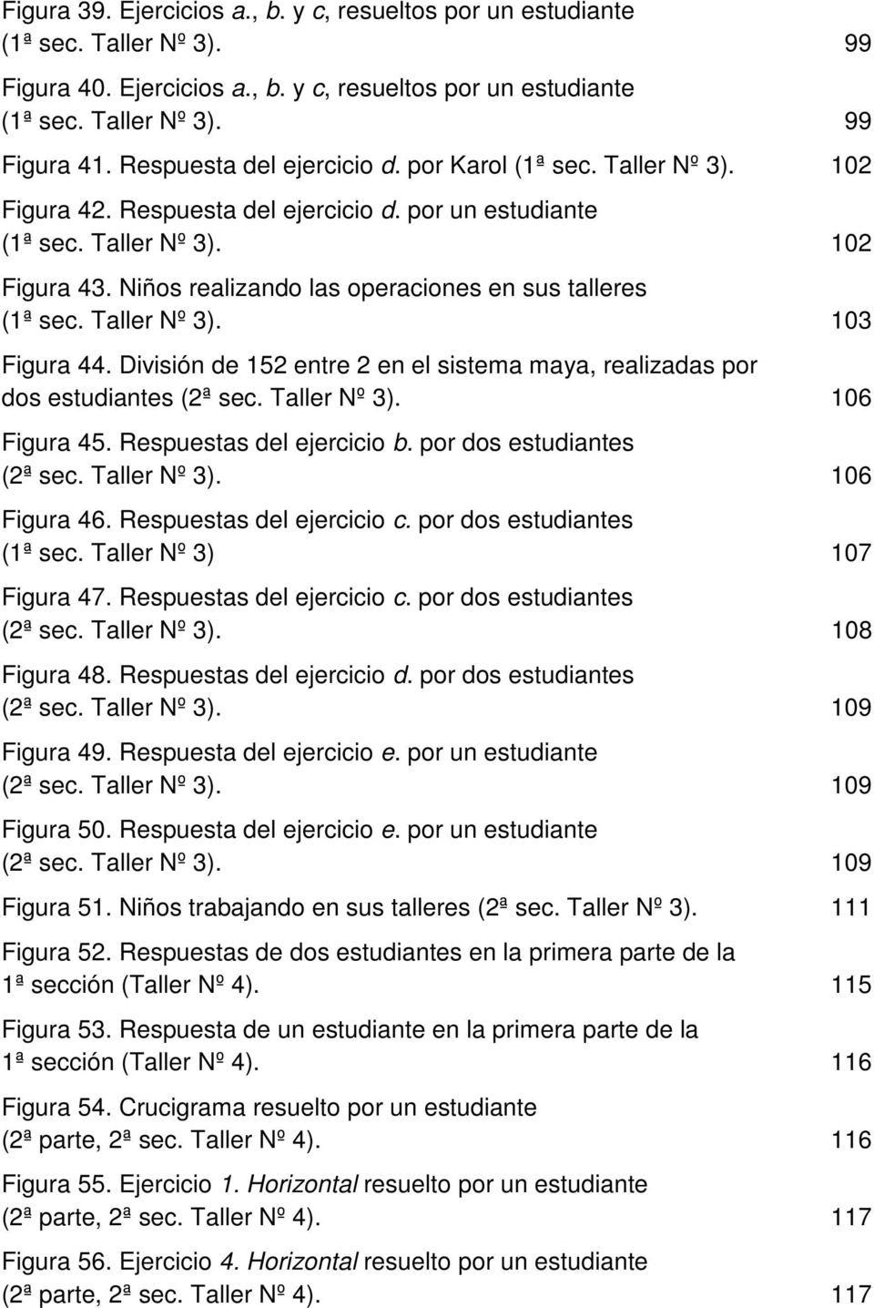 Niños realizando las operaciones en sus talleres (1ª sec. Taller Nº 3). 103 Figura 44. División de 152 entre 2 en el sistema maya, realizadas por dos estudiantes (2ª sec. Taller Nº 3). 106 Figura 45.