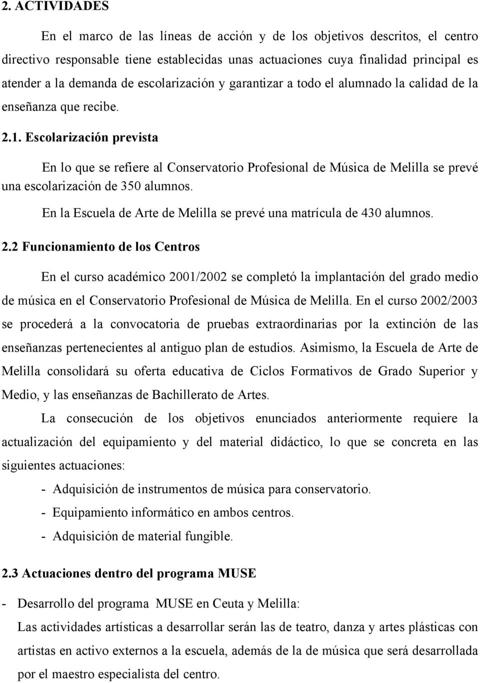 Escolarización prevista En lo que se refiere al Conservatorio Profesional de Música de Melilla se prevé una escolarización de 350 alumnos.