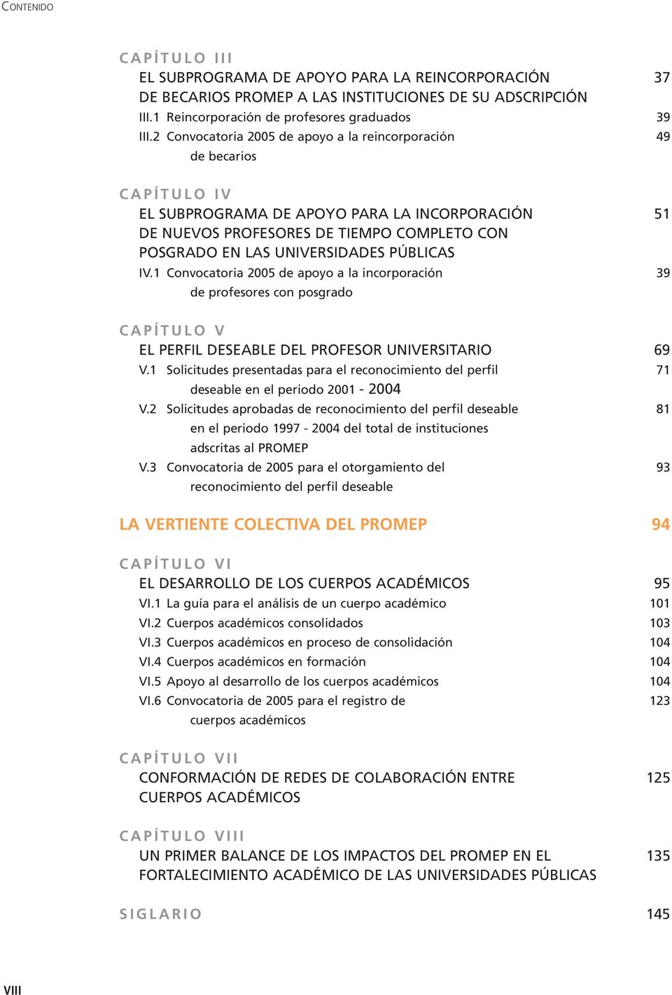 PÚBLICAS IV.1 Convocatoria 5 de apoyo a la incorporación 39 de profesores con posgrado CAPÍTULO V EL PERFIL DESEABLE DEL PROFESOR UNIVERSITARIO 69 V.
