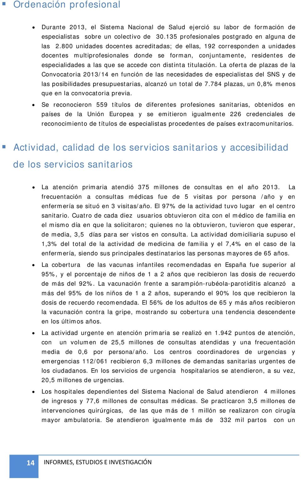 titulación. La oferta de plazas de la Convocatoria 2013/14 en función de las necesidades de especialistas del SNS y de las posibilidades presupuestarias, alcanzó un total de 7.