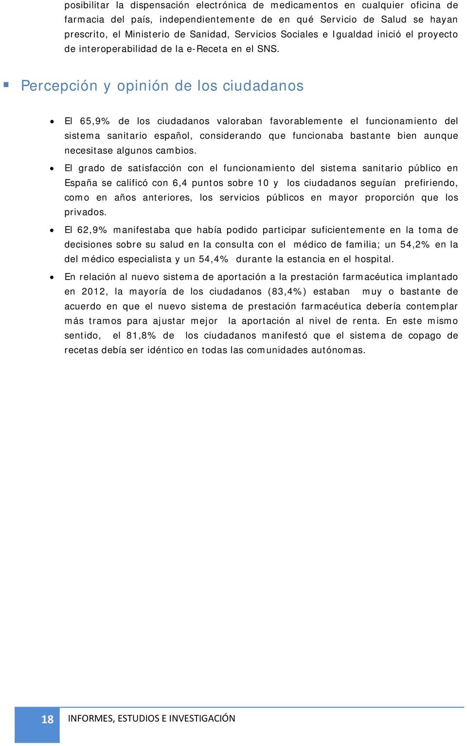 Percepción y opinión de los ciudadanos El 65,9% de los ciudadanos valoraban favorablemente el funcionamiento del sistema sanitario español, considerando que funcionaba bastante bien aunque necesitase