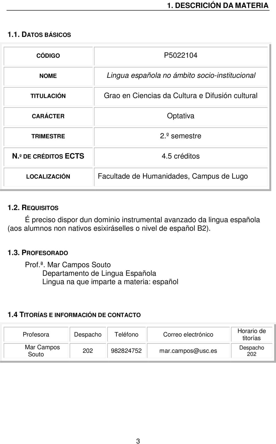 REQUISITOS É preciso dispor dun dominio instrumental avanzado da lingua española (aos alumnos non nativos esixiráselles o nivel de español B2). 1.3. PROFESORADO Prof.ª.