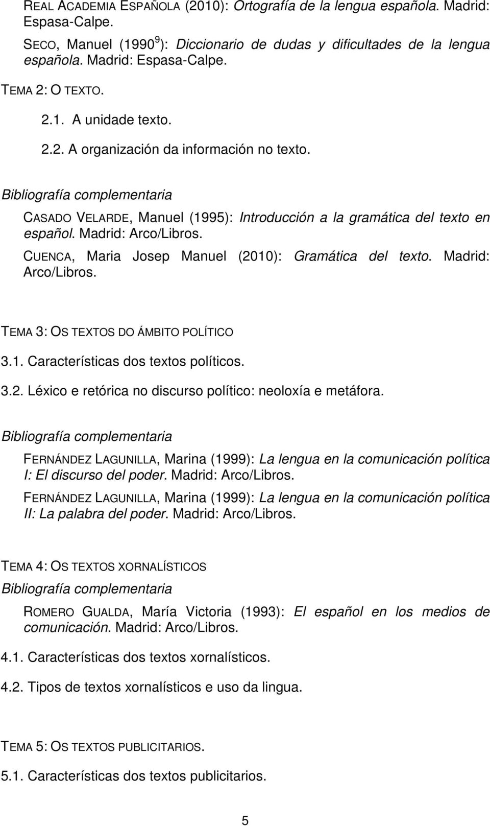 CUENCA, Maria Josep Manuel (2010): Gramática del texto. Madrid: Arco/Libros. TEMA 3: OS TEXTOS DO ÁMBITO POLÍTICO 3.1. Características dos textos políticos. 3.2. Léxico e retórica no discurso político: neoloxía e metáfora.