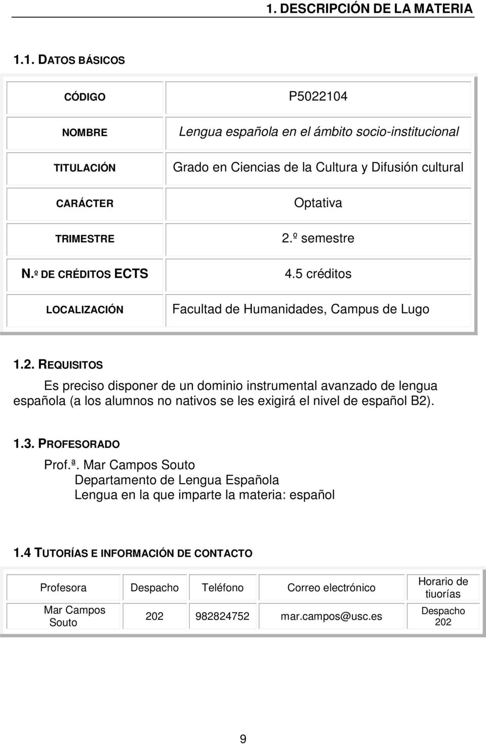 REQUISITOS Es preciso disponer de un dominio instrumental avanzado de lengua española (a los alumnos no nativos se les exigirá el nivel de español B2). 1.3. PROFESORADO Prof.ª.