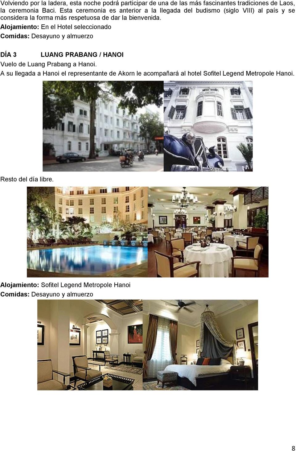 Alojamiento: En el Hotel seleccionado Comidas: Desayuno y almuerzo DÍA 3 LUANG PRABANG / HANOI Vuelo de Luang Prabang a Hanoi.