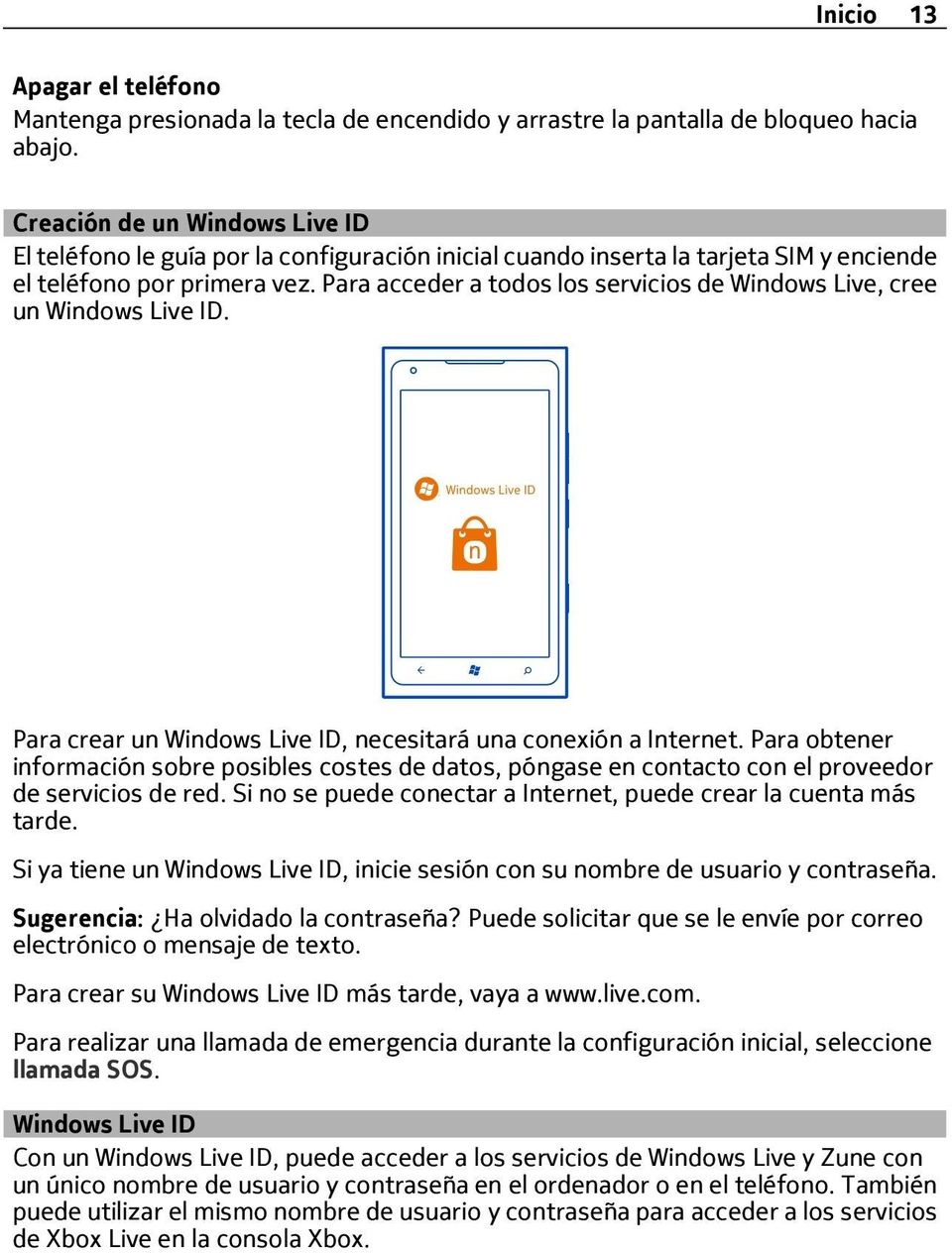 Para acceder a todos los servicios de Windows Live, cree un Windows Live ID. Para crear un Windows Live ID, necesitará una conexión a Internet.