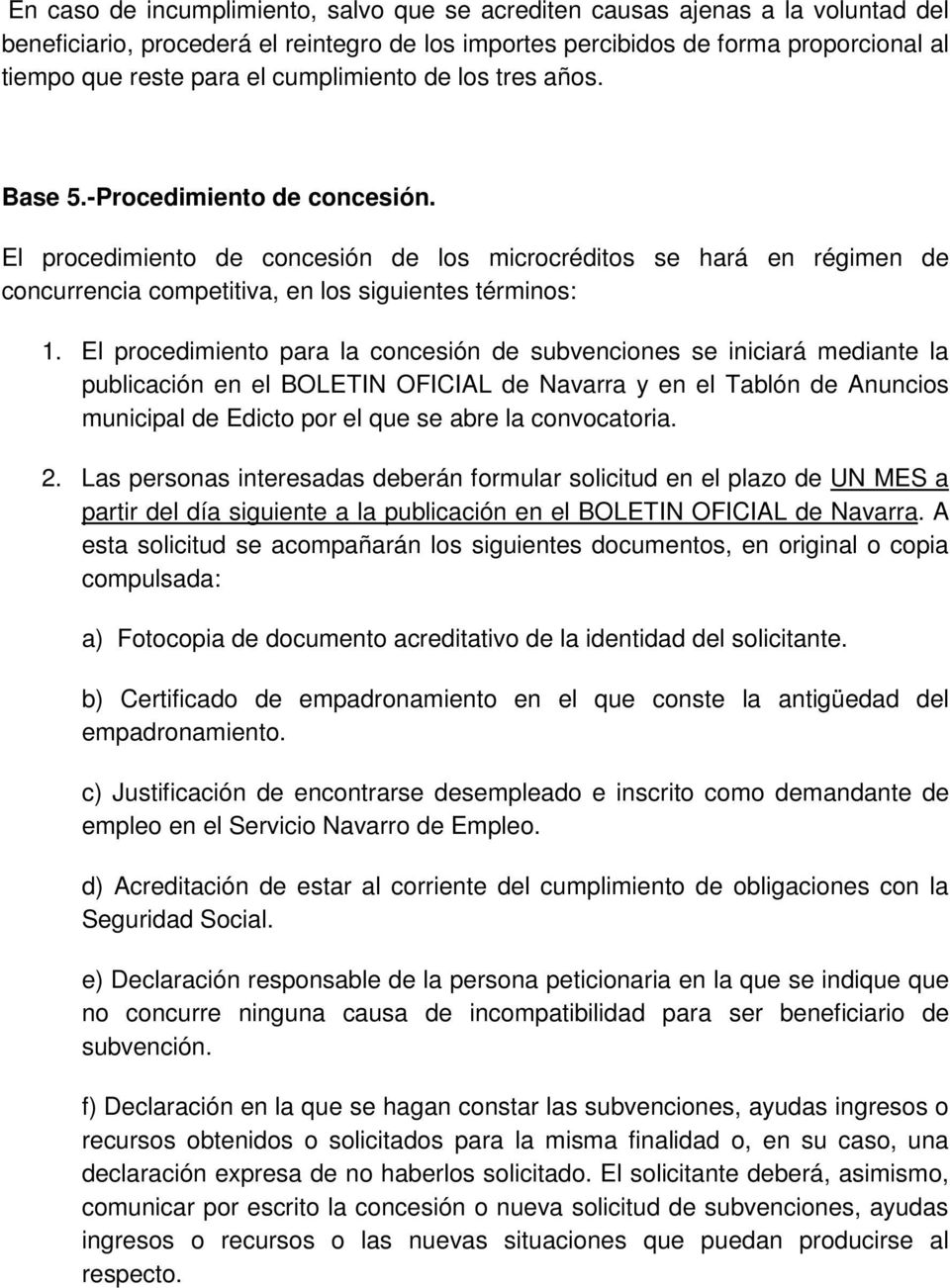 El procedimiento para la concesión de subvenciones se iniciará mediante la publicación en el BOLETIN OFICIAL de Navarra y en el Tablón de Anuncios municipal de Edicto por el que se abre la