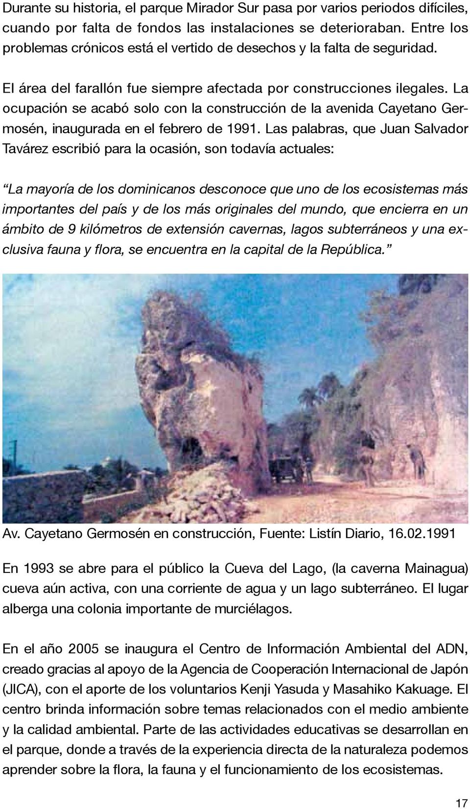 La ocupación se acabó solo con la construcción de la avenida Cayetano Germosén, inaugurada en el febrero de 1991.