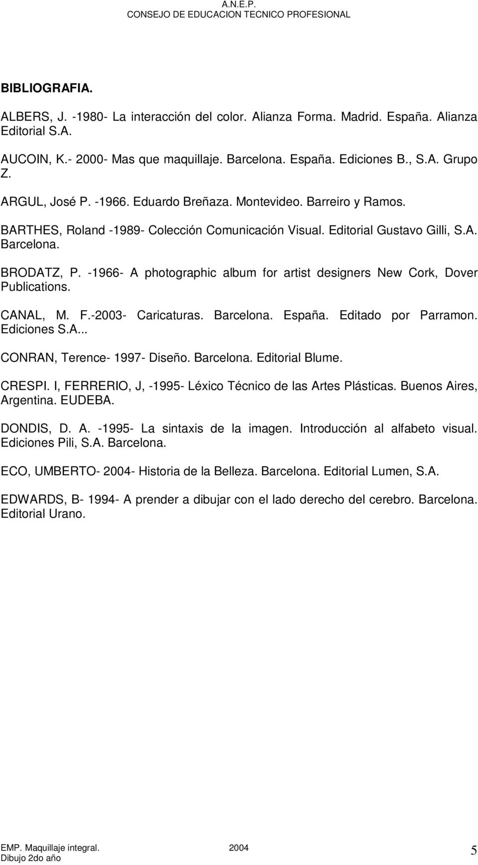 -1966- A photographic album for artist designers New Cork, Dover Publications. CANAL, M. F.-2003- Caricaturas. Barcelona. España. Editado por Parramon. Ediciones S.A... CONRAN, Terence- 1997- Diseño.