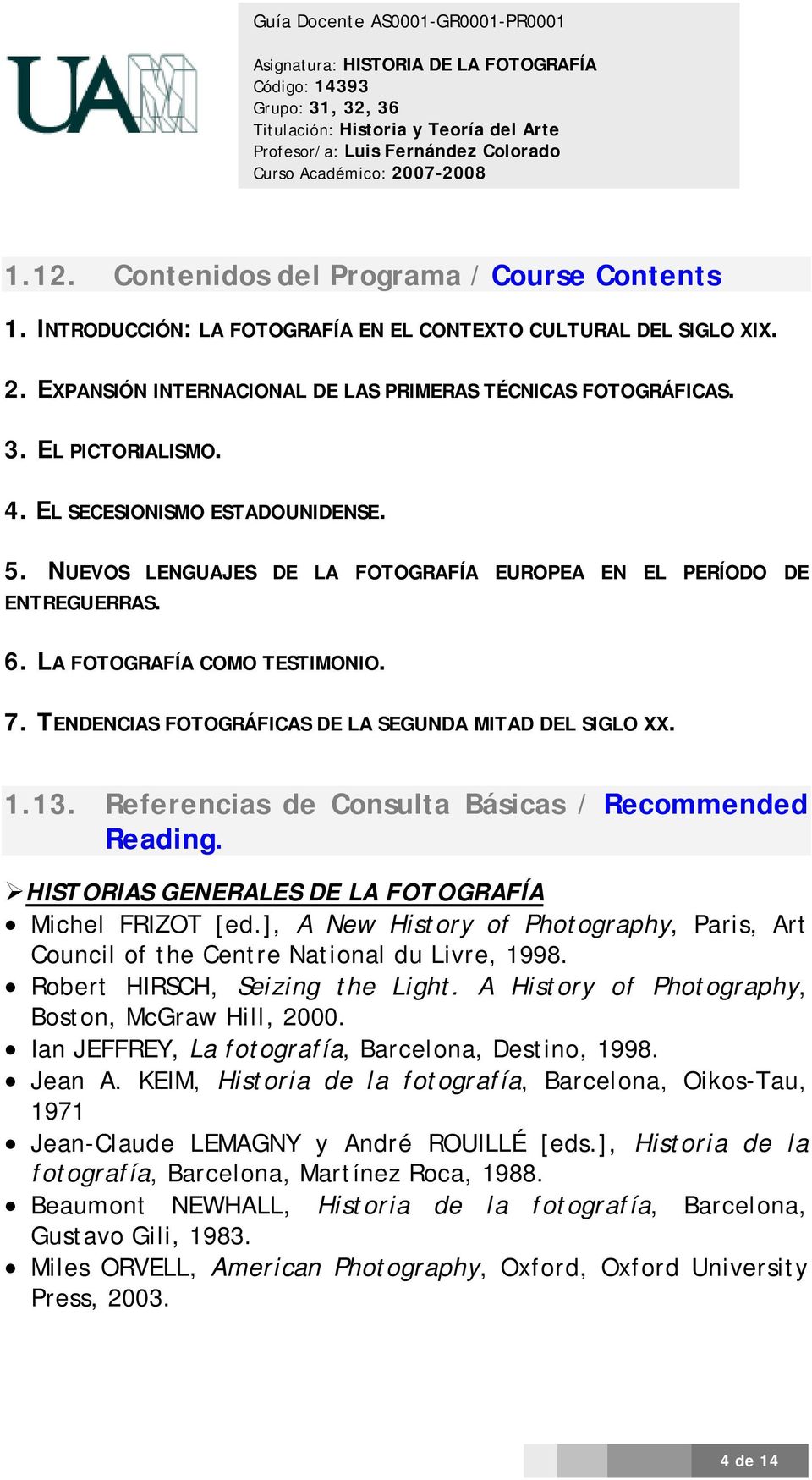 TENDENCIAS FOTOGRÁFICAS DE LA SEGUNDA MITAD DEL SIGLO XX. 1.13. Referencias de Consulta Básicas / Recommended Reading. HISTORIAS GENERALES DE LA FOTOGRAFÍA Michel FRIZOT [ed.