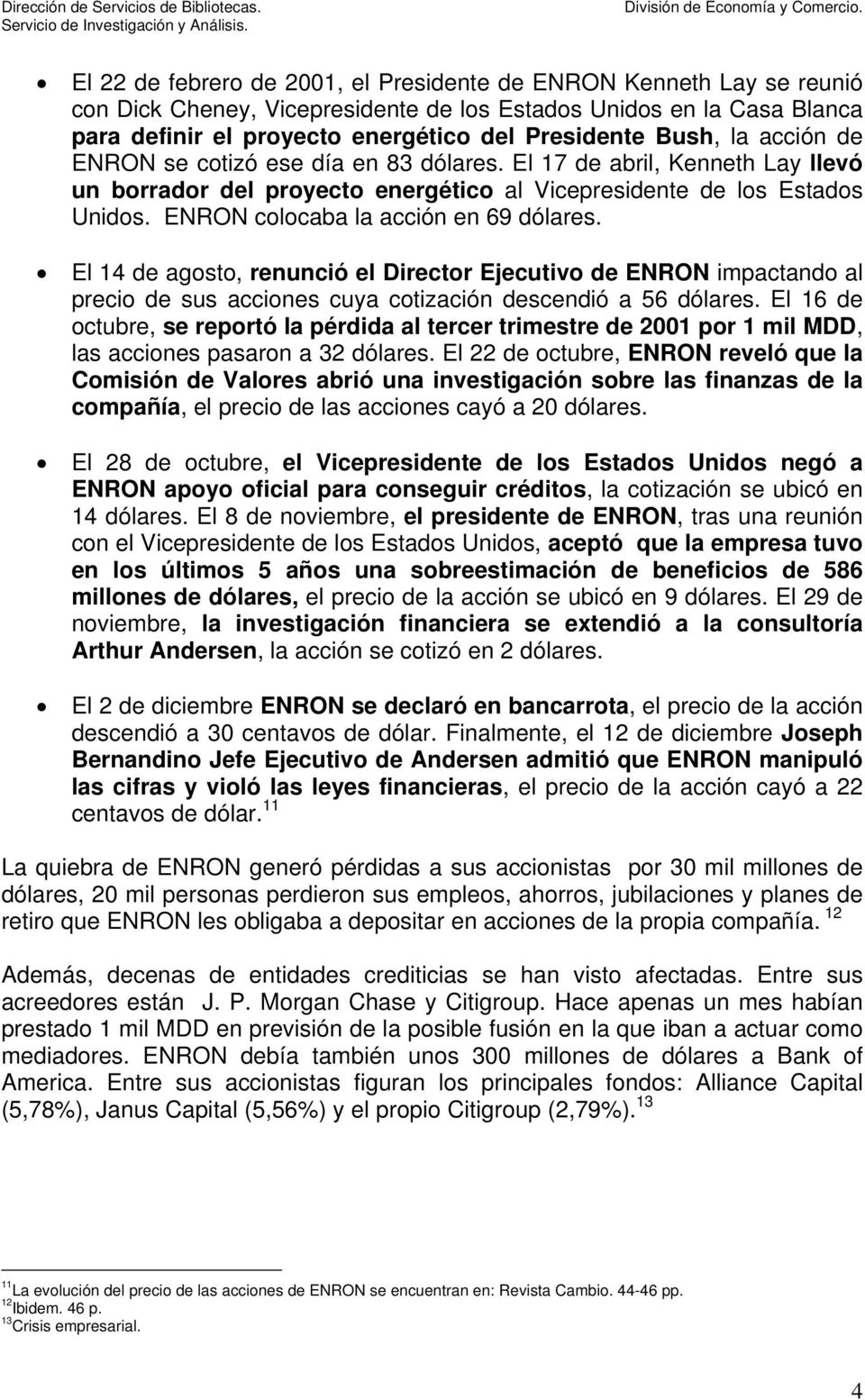 ENRON colocaba la acción en 69 dólares. El 14 de agosto, renunció el Director Ejecutivo de ENRON impactando al precio de sus acciones cuya cotización descendió a 56 dólares.