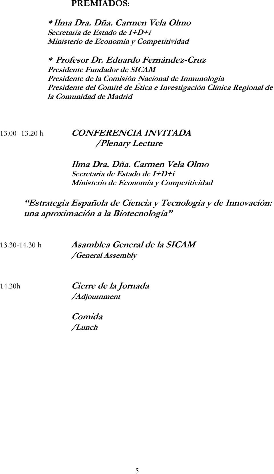 Comunidad de Madrid 13.00-13.20 h CONFERENCIA INVITADA /Plenary Lecture Ilma Dra. Dña.