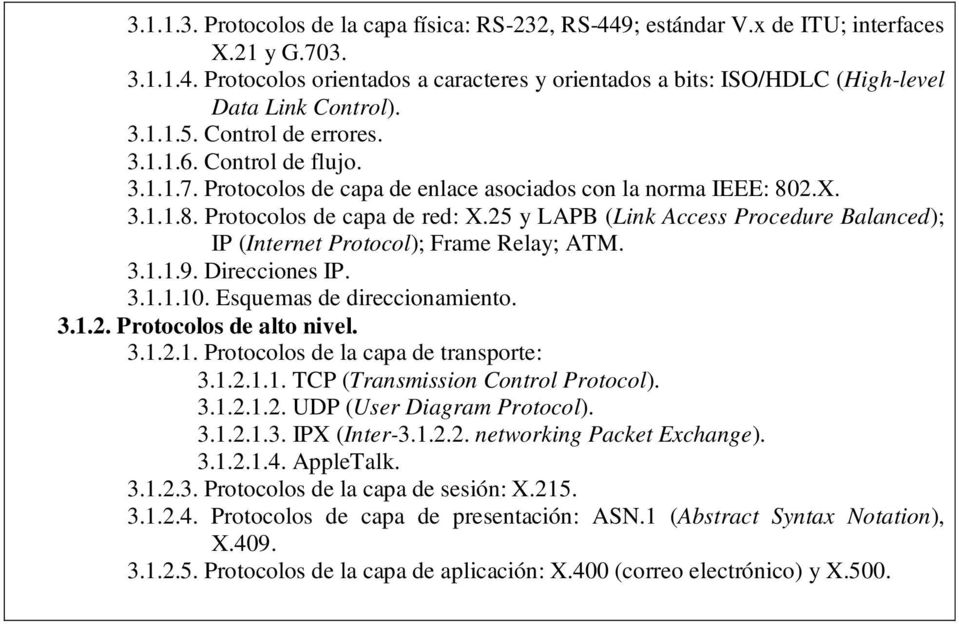 25 y LAPB (Link Access Procedure Balanced); IP (Internet Protocol); Frame Relay; ATM. 3.1.1.9. Direcciones IP. 3.1.1.10. Esquemas de direccionamiento. 3.1.2. Protocolos de alto nivel. 3.1.2.1. Protocolos de la capa de transporte: 3.