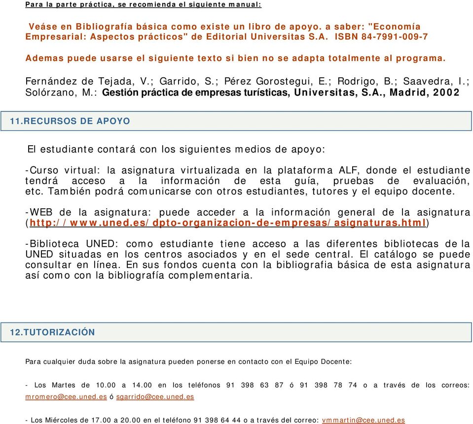 ; Pérez Gorostegui, E.; Rodrigo, B.; Saavedra, I.; Solórzano, M.: Gestión práctica de empresas turísticas, Universitas, S.A., Madrid, 2002 11.