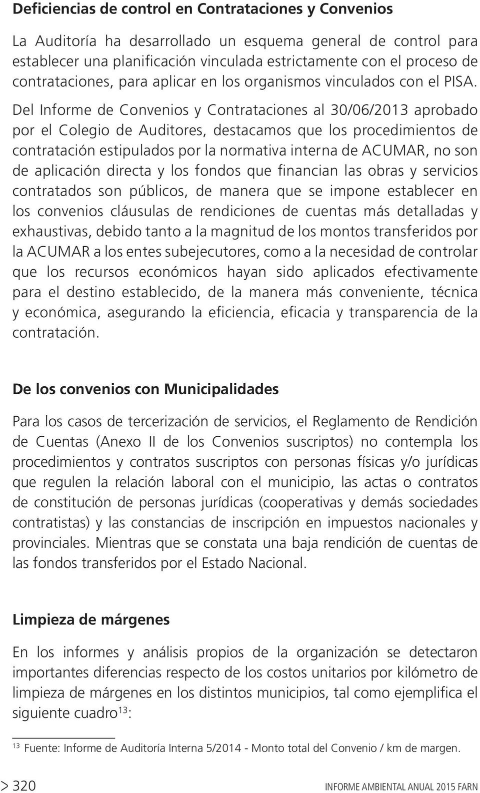 Del Informe de Convenios y Contrataciones al 30/06/2013 aprobado por el Colegio de Auditores, destacamos que los procedimientos de contratación estipulados por la normativa interna de ACUMAR, no son