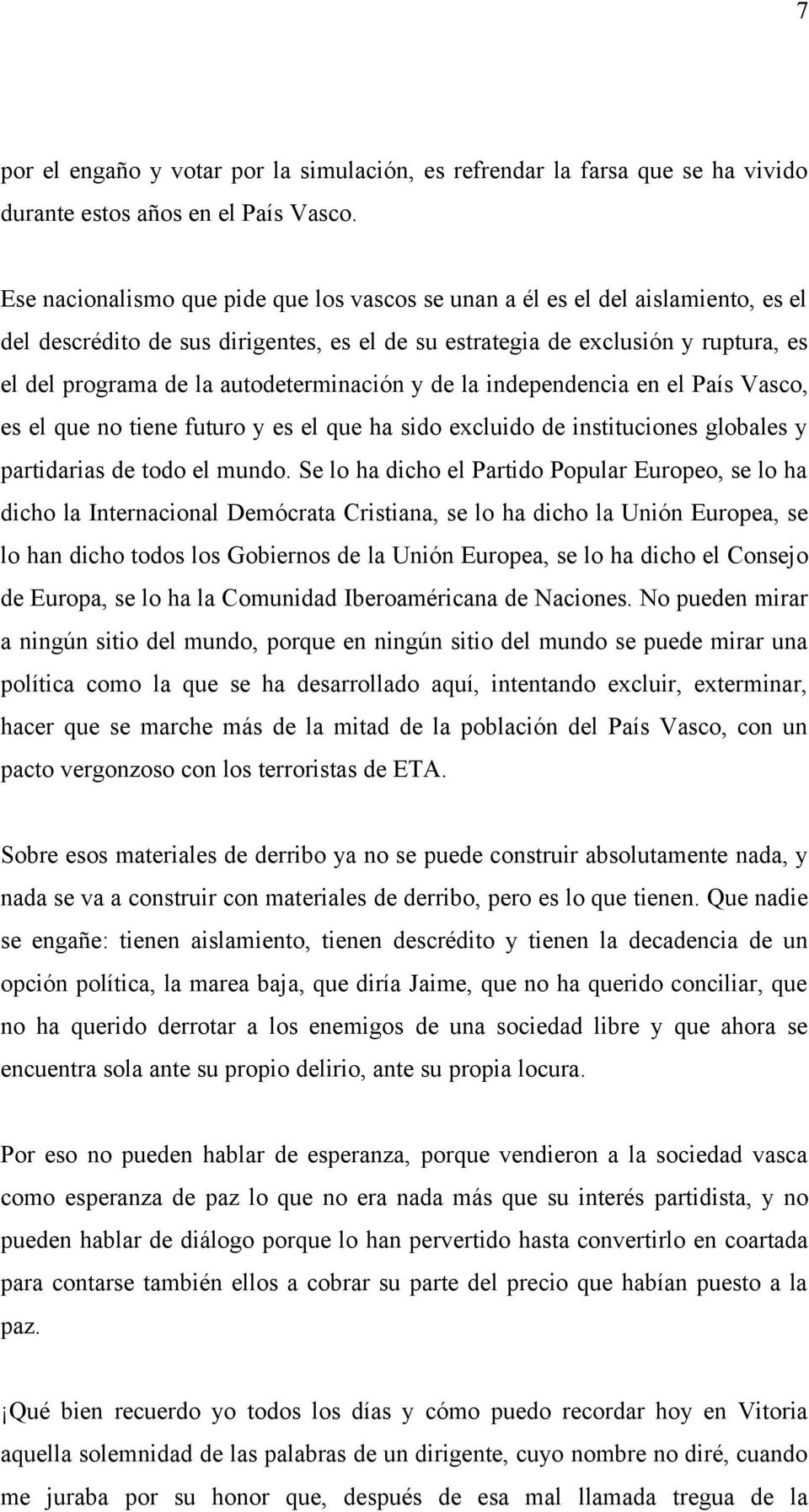 autodeterminación y de la independencia en el País Vasco, es el que no tiene futuro y es el que ha sido excluido de instituciones globales y partidarias de todo el mundo.