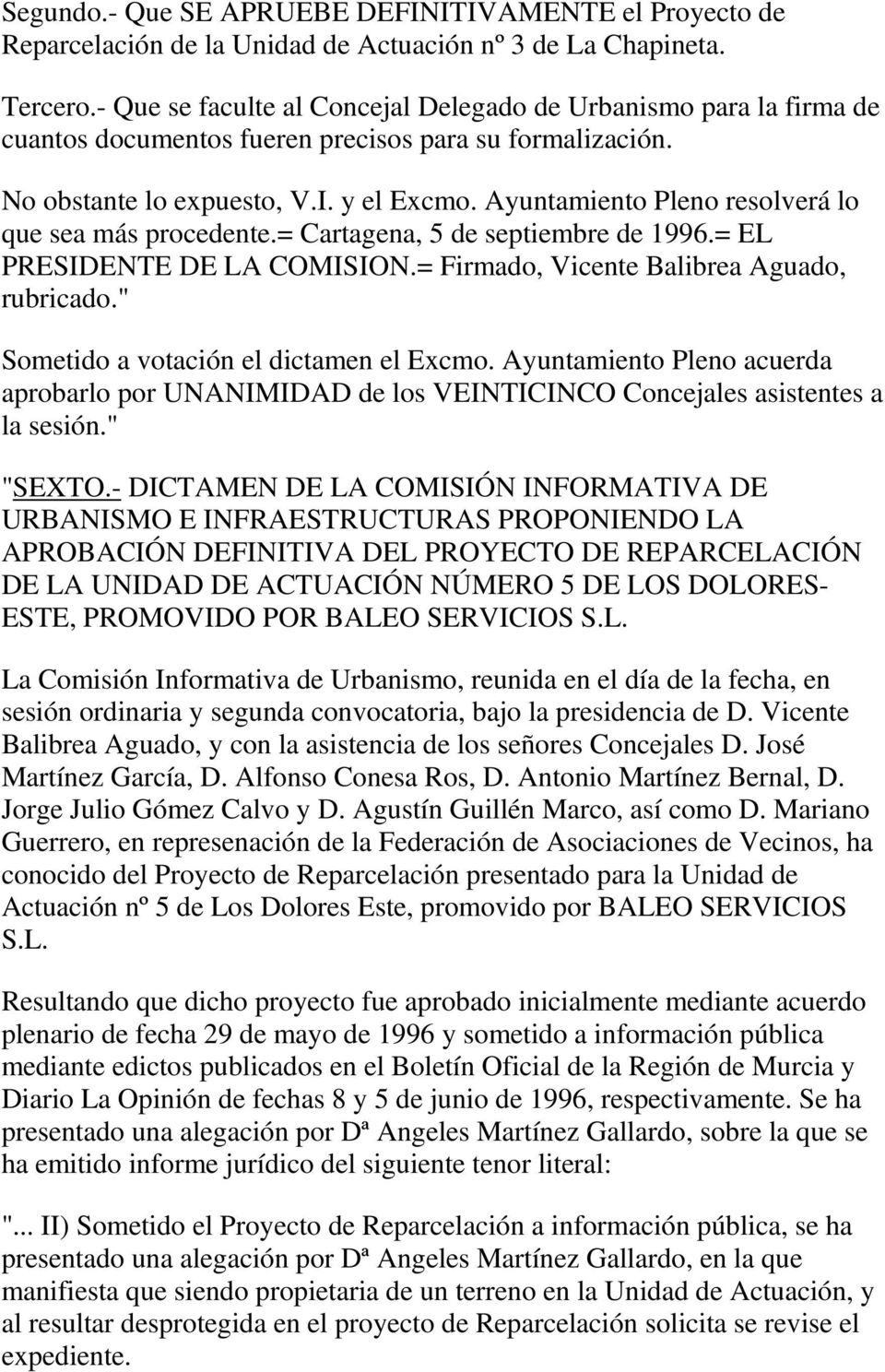 Ayuntamiento Pleno resolverá lo que sea más procedente.= Cartagena, 5 de septiembre de 1996.= EL PRESIDENTE DE LA COMISION.= Firmado, Vicente Balibrea Aguado, rubricado.