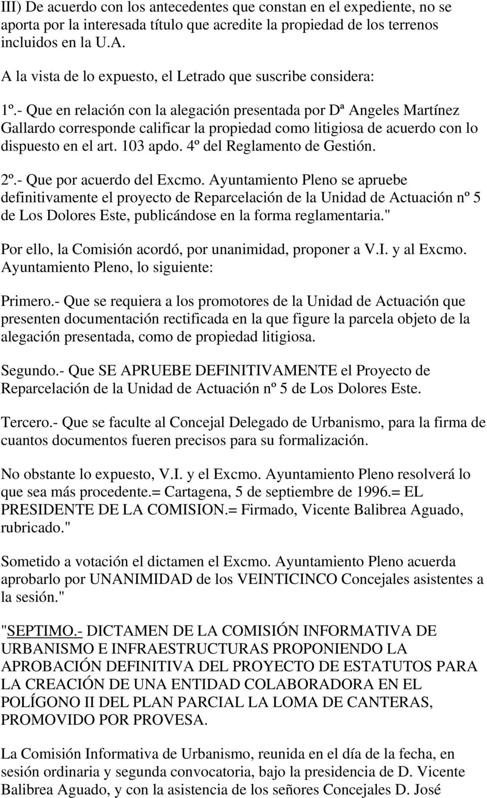 - Que en relación con la alegación presentada por Dª Angeles Martínez Gallardo corresponde calificar la propiedad como litigiosa de acuerdo con lo dispuesto en el art. 103 apdo.