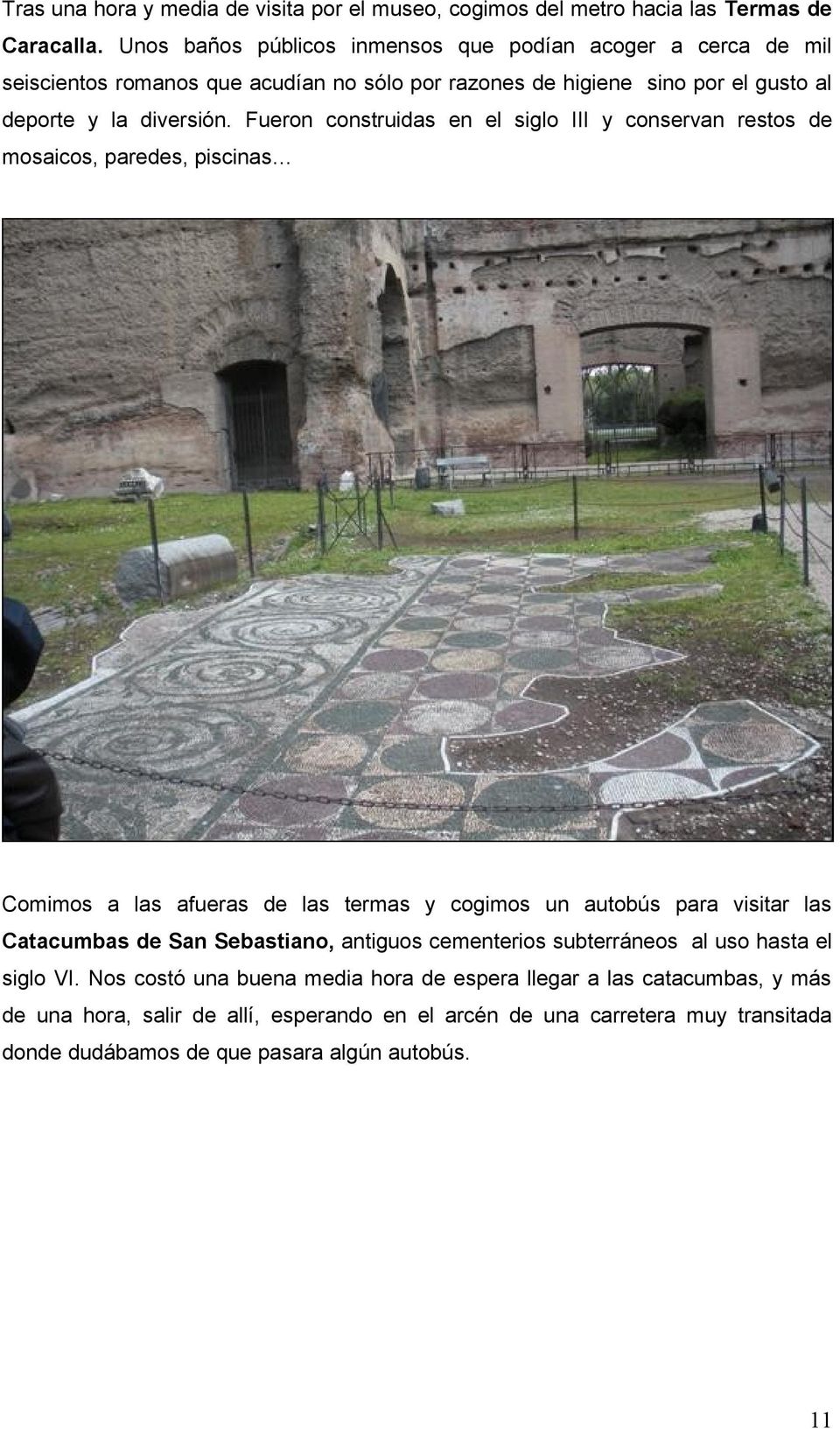 Fueron construidas en el siglo III y conservan restos de mosaicos, paredes, piscinas Comimos a las afueras de las termas y cogimos un autobús para visitar las Catacumbas de San