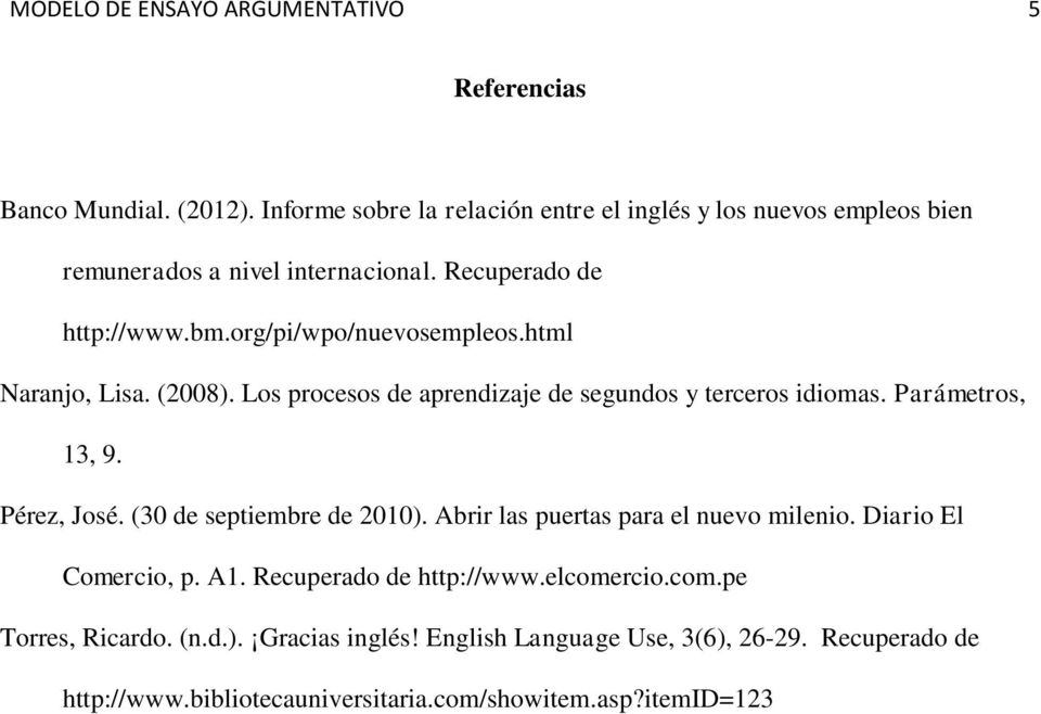 html Naranjo, Lisa. (2008). Los procesos de aprendizaje de segundos y terceros idiomas. Parámetros, 13, 9. Pérez, José. (30 de septiembre de 2010).
