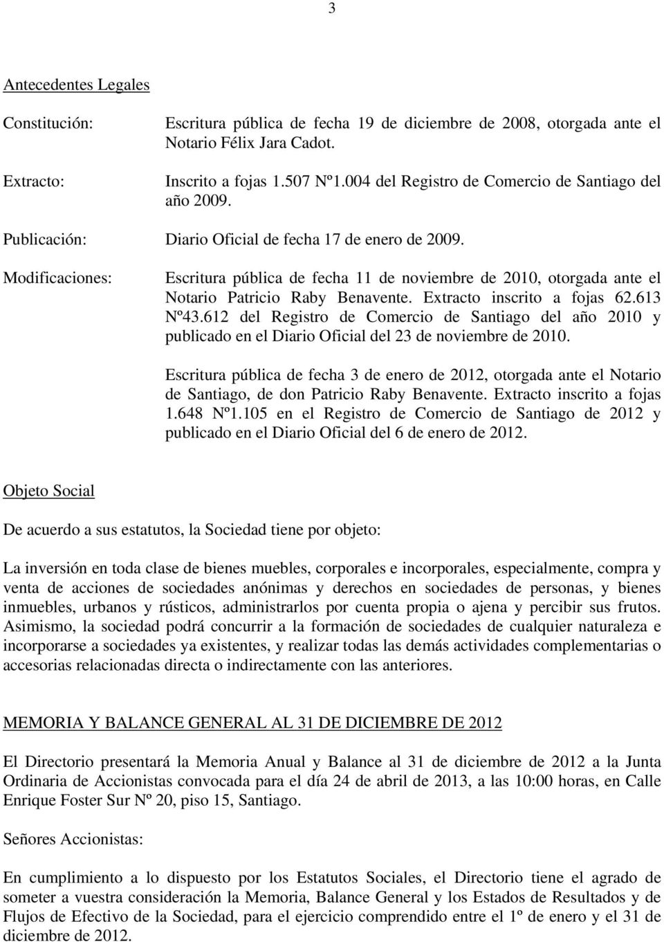 Modificaciones: Escritura pública de fecha 11 de noviembre de 2010, otorgada ante el Notario Patricio Raby Benavente. Extracto inscrito a fojas 62.613 Nº43.