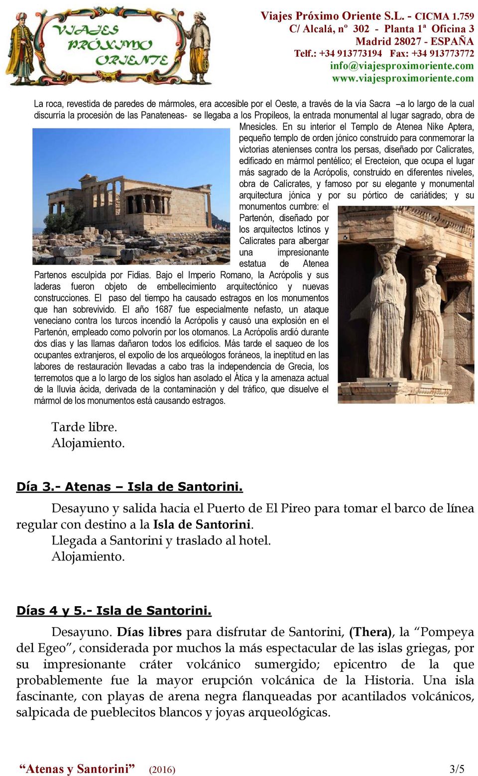 En su interior el Templo de Atenea Nike Aptera, pequeño templo de orden jónico construido para conmemorar la victorias atenienses contra los persas, diseñado por Calicrates, edificado en mármol