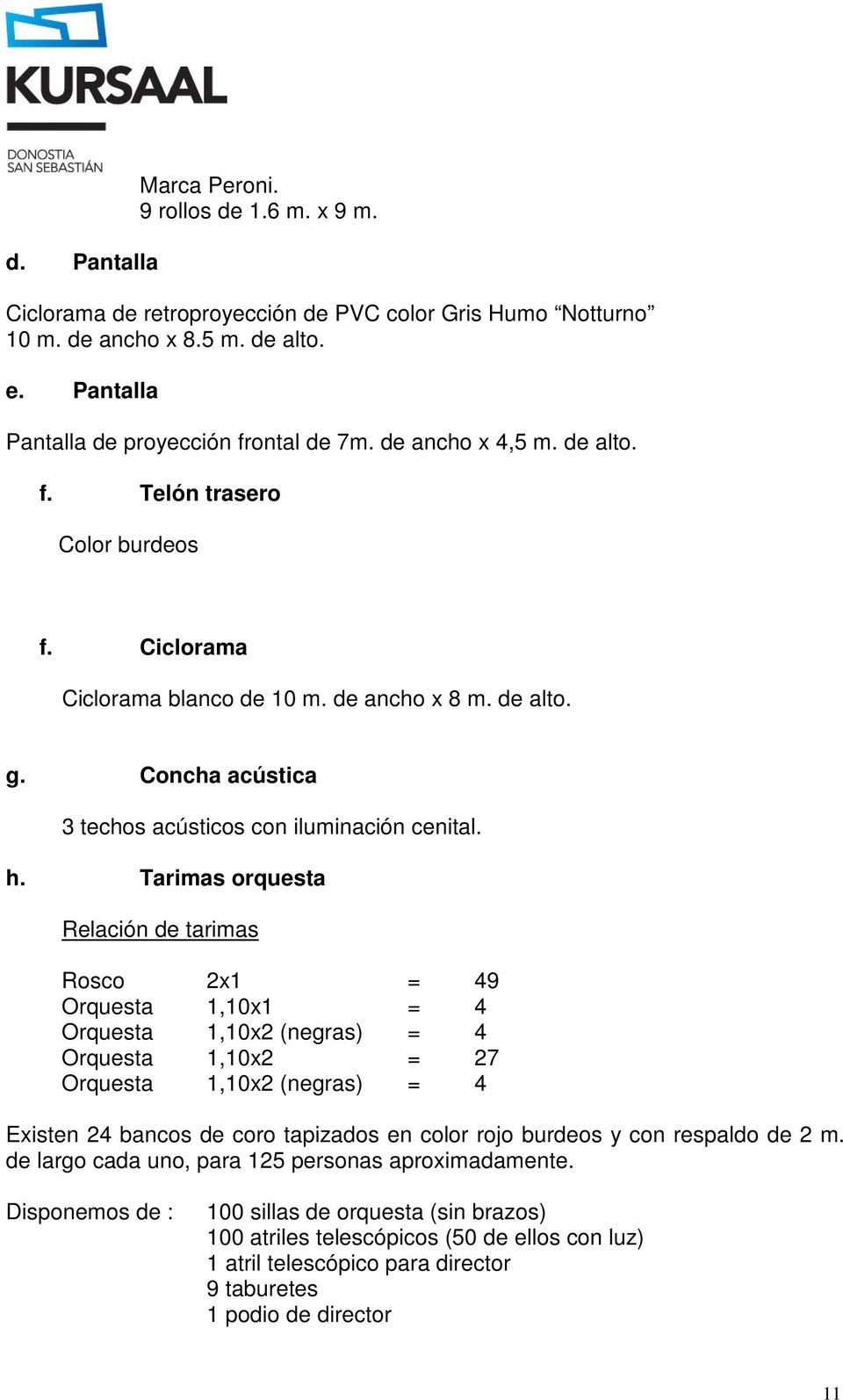 Tarimas orquesta Relación de tarimas Rosco 2x1 = 49 Orquesta 1,10x1 = 4 Orquesta 1,10x2 (negras) = 4 Orquesta 1,10x2 = 27 Orquesta 1,10x2 (negras) = 4 Existen 24 bancos de coro tapizados en color