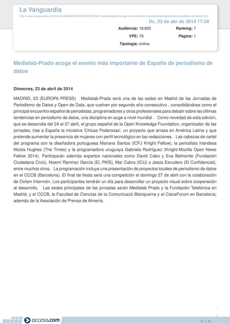 855 Ranking: 7 VPE: 79 Medialab-Prado acoge el evento más importante de España de periodismo de datos Dimecres, 23 de abril de 2014 MADRID, 23 (EUROPA PRESS) Medialab-Prado será una de las sedes en