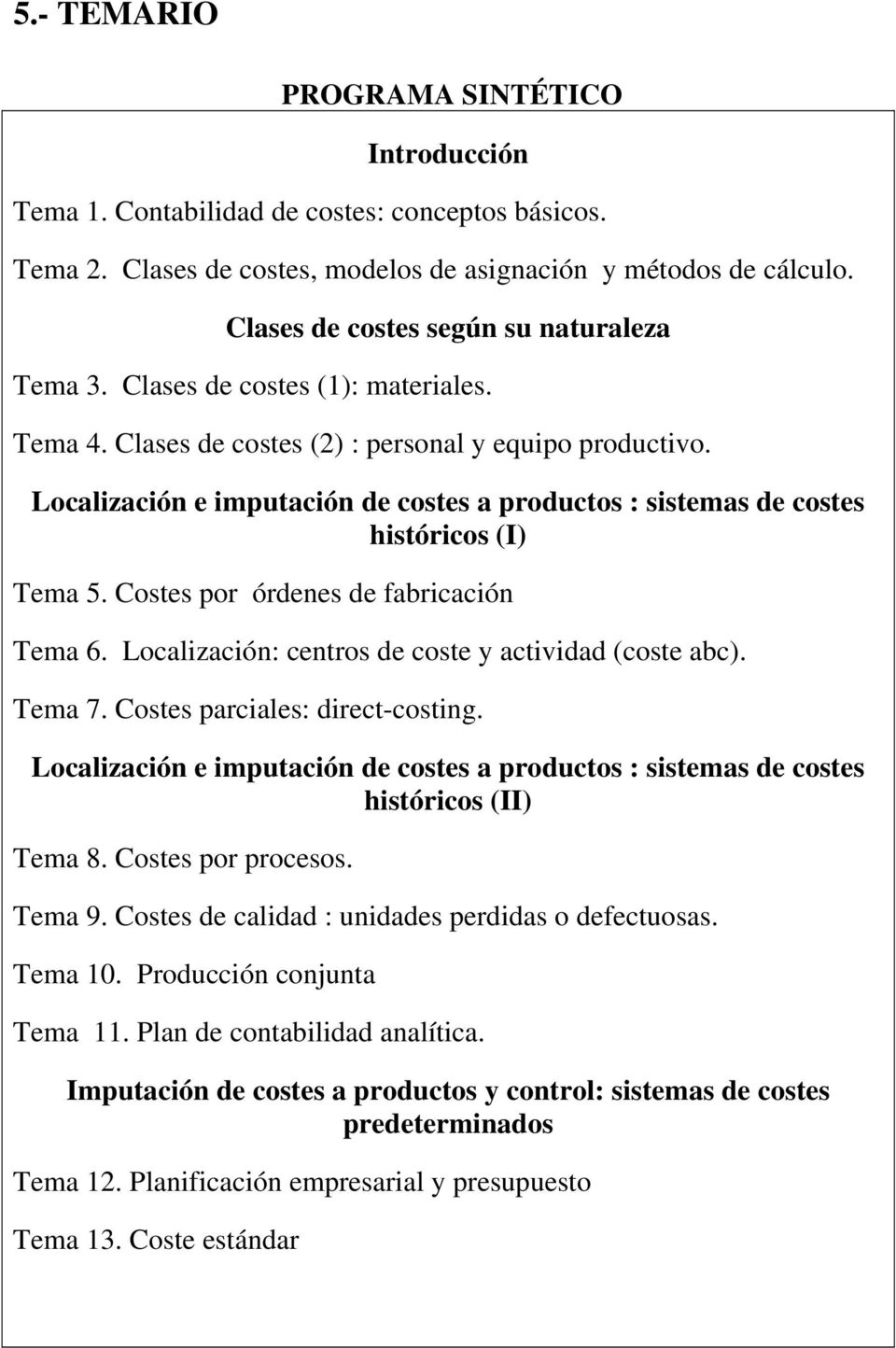Localización e imputación de costes a productos : sistemas de costes históricos (I) Tema 5. Costes por órdenes de fabricación Tema 6. Localización: centros de coste y actividad (coste abc). Tema 7.