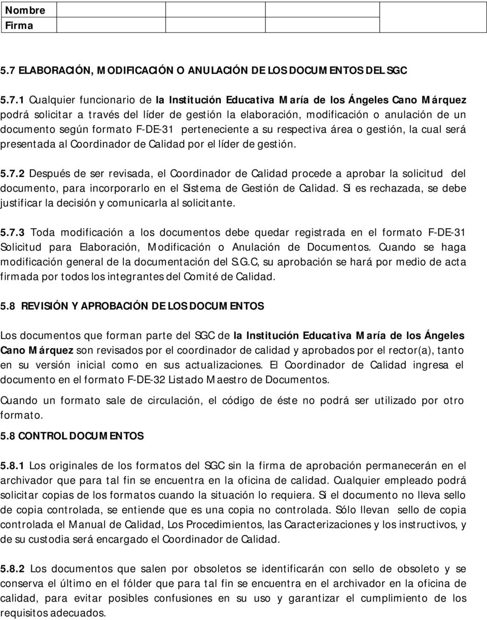 1 Cualquier funcionario de la Institución Educativa María de los Ángeles Cano Márquez podrá solicitar a través del líder de gestión la elaboración, modificación o anulación de un documento según