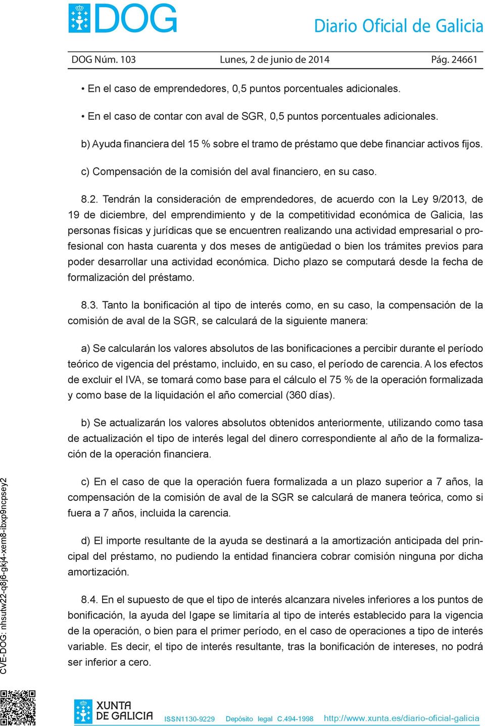 Tendrán la consideración de emprendedores, de acuerdo con la Ley 9/2013, de 19 de diciembre, del emprendimiento y de la competitividad económica de Galicia, las personas físicas y jurídicas que se